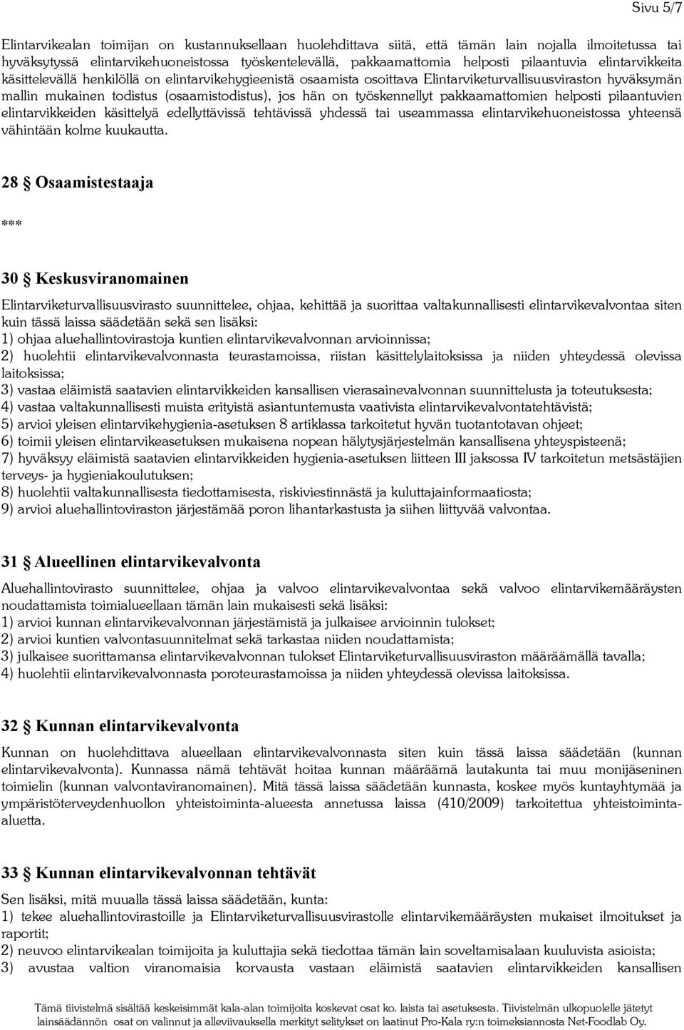 työskennellyt pakkaamattomien helposti pilaantuvien elintarvikkeiden käsittelyä edellyttävissä tehtävissä yhdessä tai useammassa elintarvikehuoneistossa yhteensä vähintään kolme kuukautta.