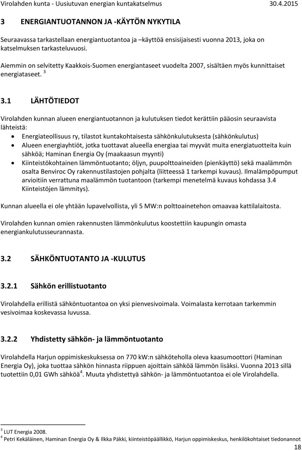 1 LÄHTÖTIEDOT Virolahden kunnan alueen energiantuotannon ja kulutuksen tiedot kerättiin pääosin seuraavista lähteistä: Energiateollisuus ry, tilastot kuntakohtaisesta sähkönkulutuksesta