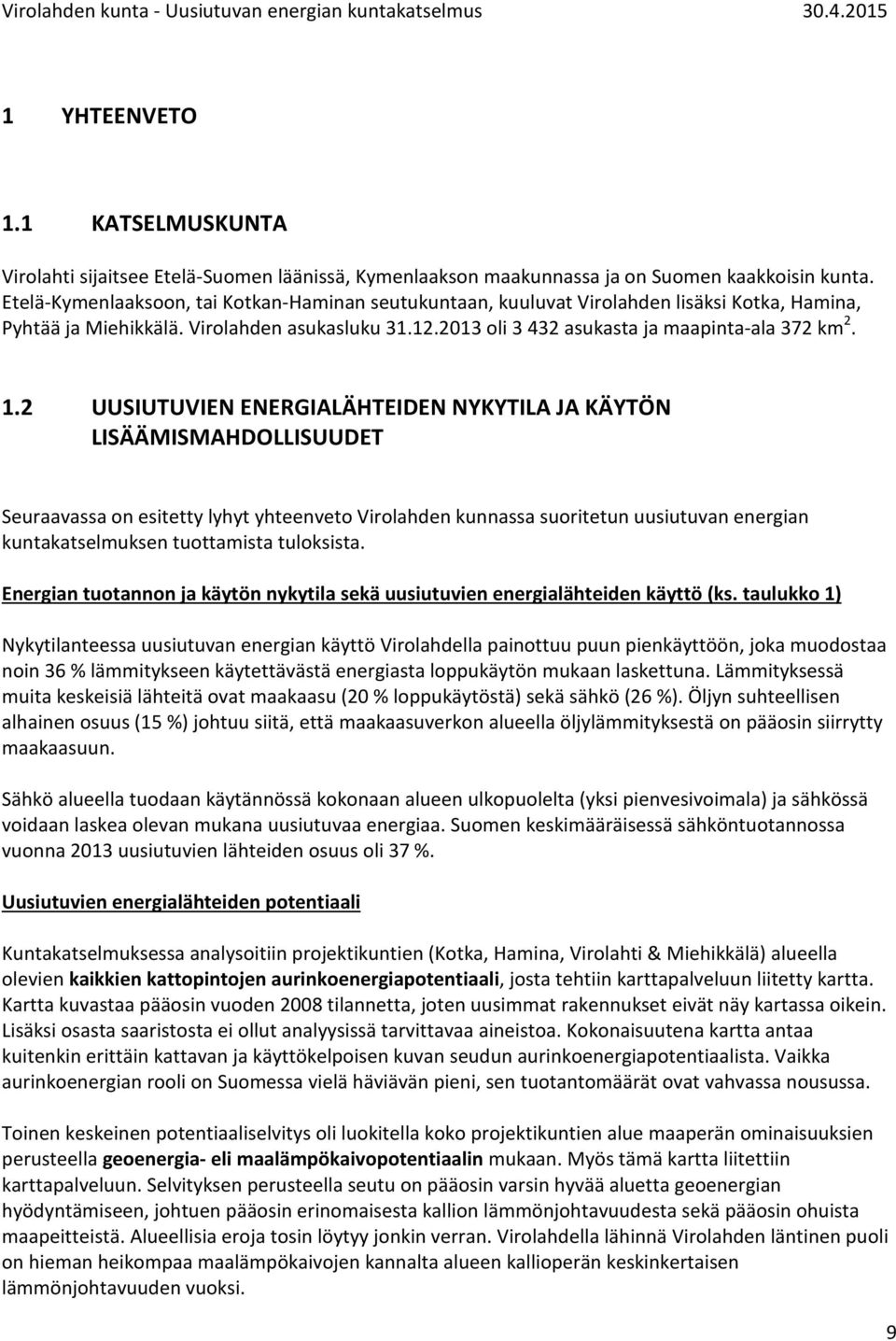 2 UUSIUTUVIEN ENERGIALÄHTEIDEN NYKYTILA JA KÄYTÖN LISÄÄMISMAHDOLLISUUDET Seuraavassa on esitetty lyhyt yhteenveto Virolahden kunnassa suoritetun uusiutuvan energian kuntakatselmuksen tuottamista