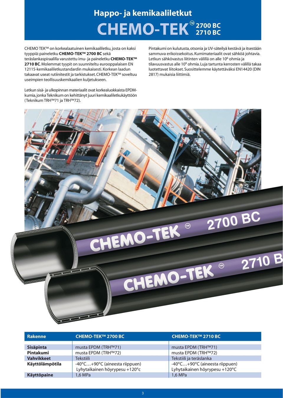 CHEMO-TEK soveltuu useimpien teollisuuskemikaalien kuljetukseen. on kulutusta, otsonia ja UV-säteilyä kestävä ja itsestään sammuva erikoissekoitus. Kumimateriaalit ovat sähköä johtavia.