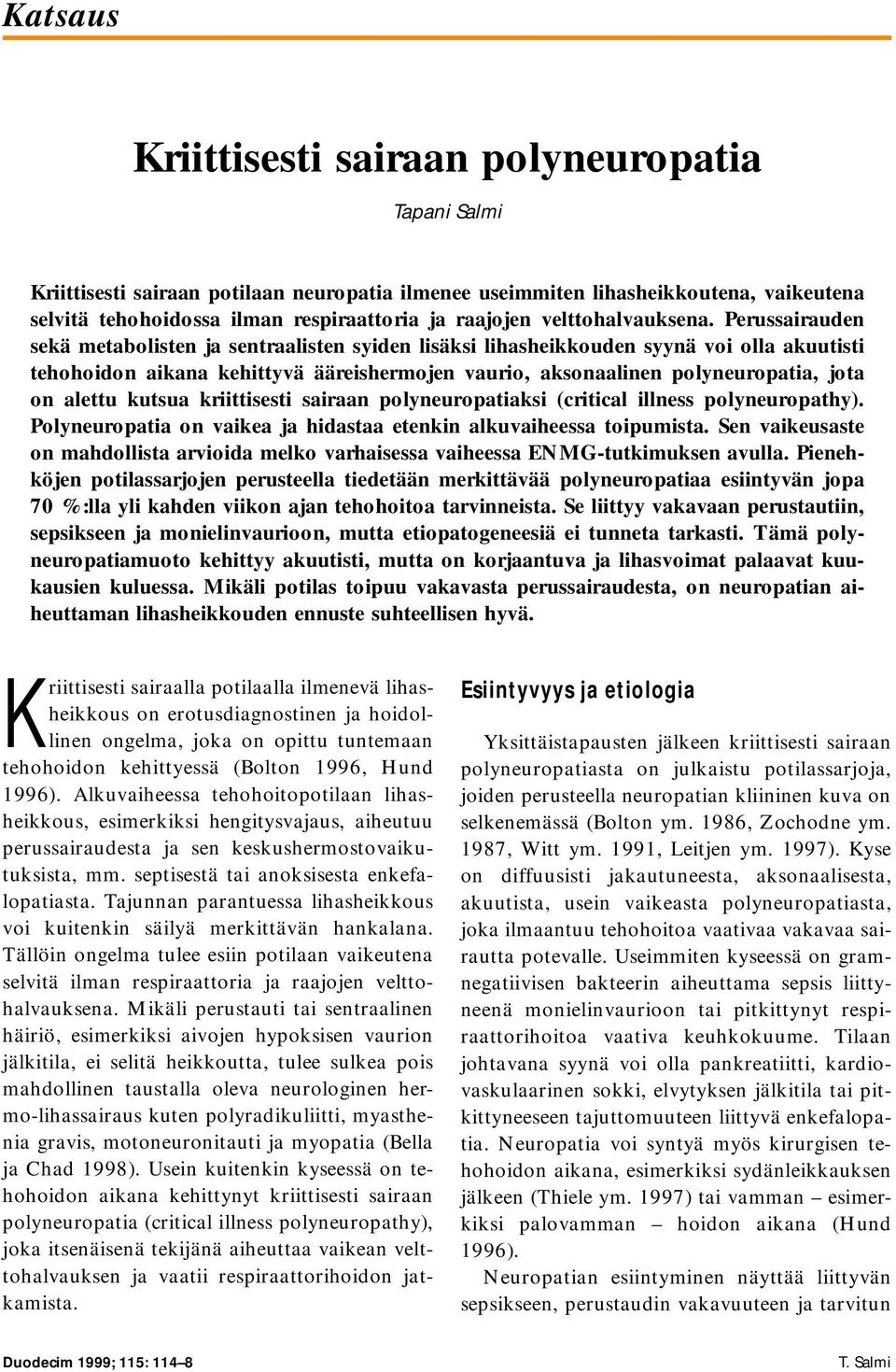 alettu kutsua kriittisesti sairaan polyneuropatiaksi (critical illness polyneuropathy). Polyneuropatia on vaikea ja hidastaa etenkin alkuvaiheessa toipumista.