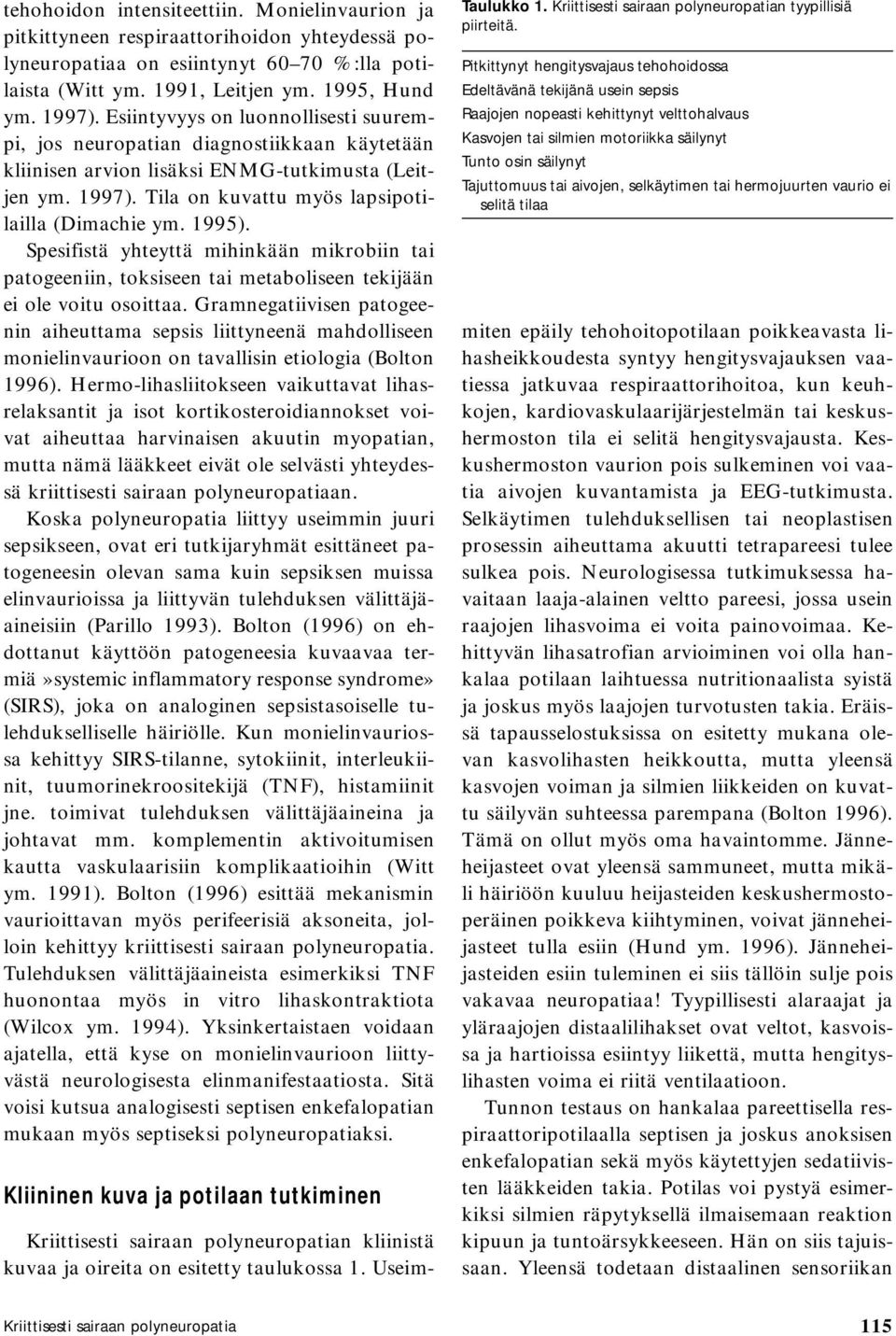 Spesifistä yhteyttä mihinkään mikrobiin tai patogeeniin, toksiseen tai metaboliseen tekijään ei ole voitu osoittaa.