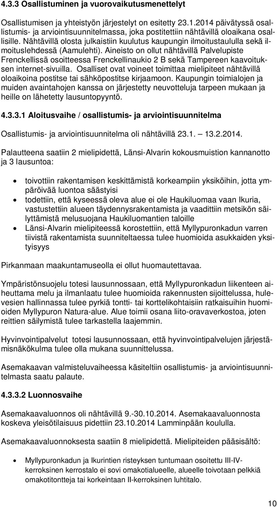Nähtävillä olosta julkaistiin kuulutus kaupungin ilmoitustaululla sekä ilmoituslehdessä (Aamulehti).
