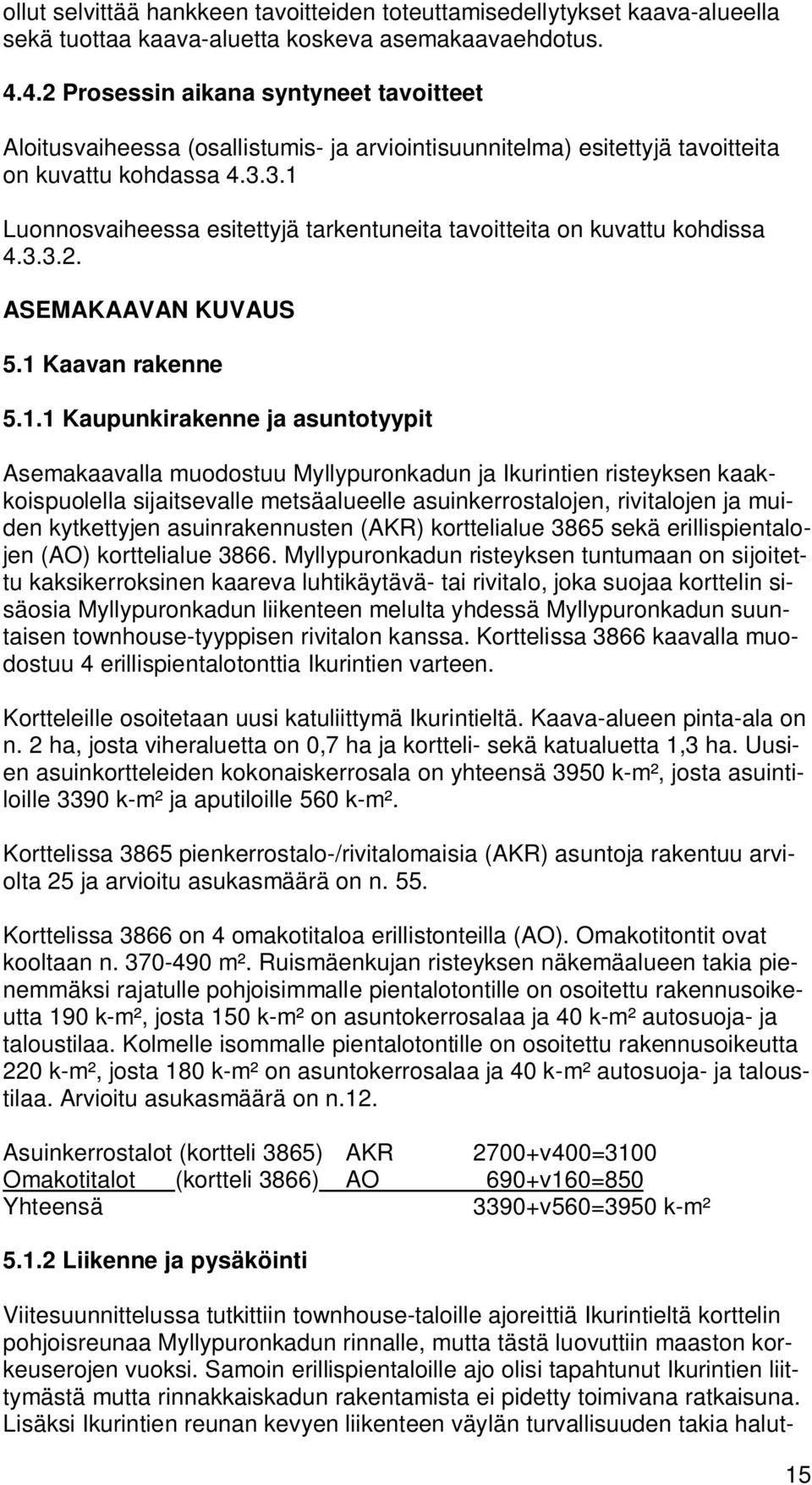 3.1 Luonnosvaiheessa esitettyjä tarkentuneita tavoitteita on kuvattu kohdissa 4.3.3.2. ASEMAKAAVAN KUVAUS 5.1 Kaavan rakenne 5.1.1 Kaupunkirakenne ja asuntotyypit Asemakaavalla muodostuu