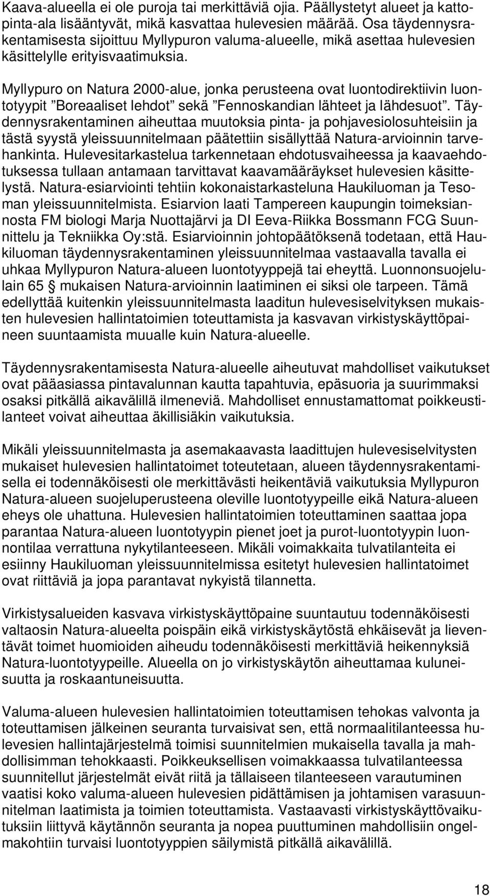 Myllypuro on Natura 2000-alue, jonka perusteena ovat luontodirektiivin luontotyypit Boreaaliset lehdot sekä Fennoskandian lähteet ja lähdesuot.