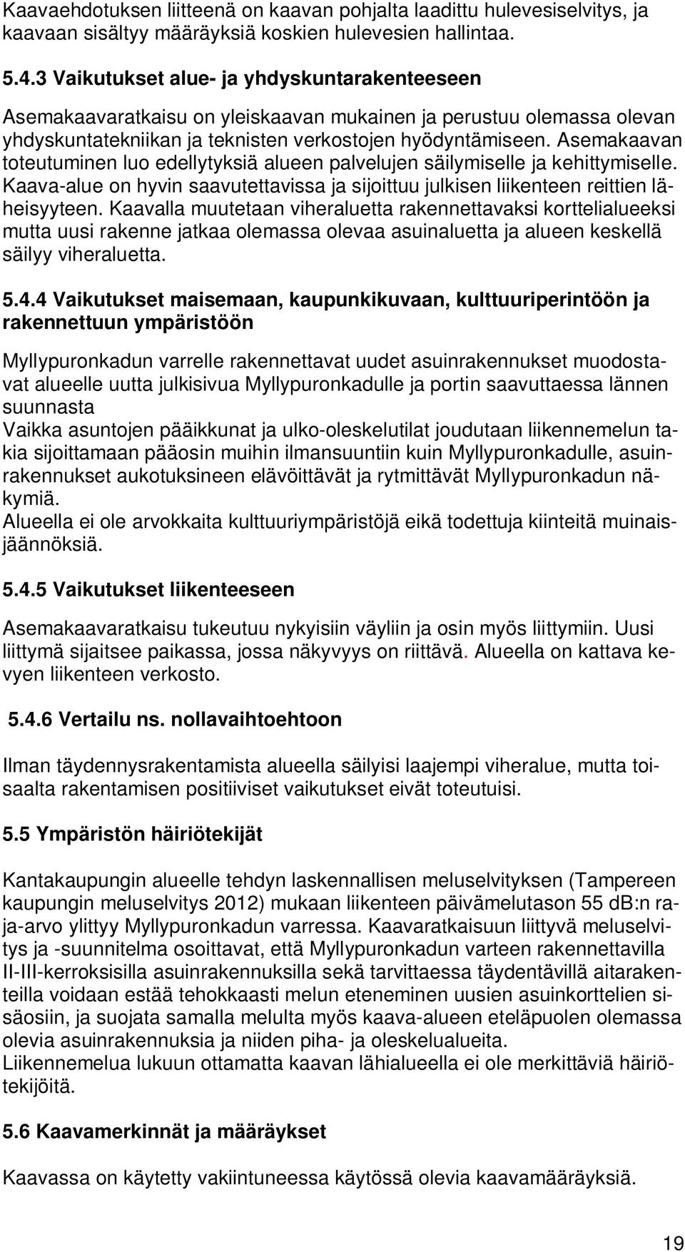 Asemakaavan toteutuminen luo edellytyksiä alueen palvelujen säilymiselle ja kehittymiselle. Kaava-alue on hyvin saavutettavissa ja sijoittuu julkisen liikenteen reittien läheisyyteen.
