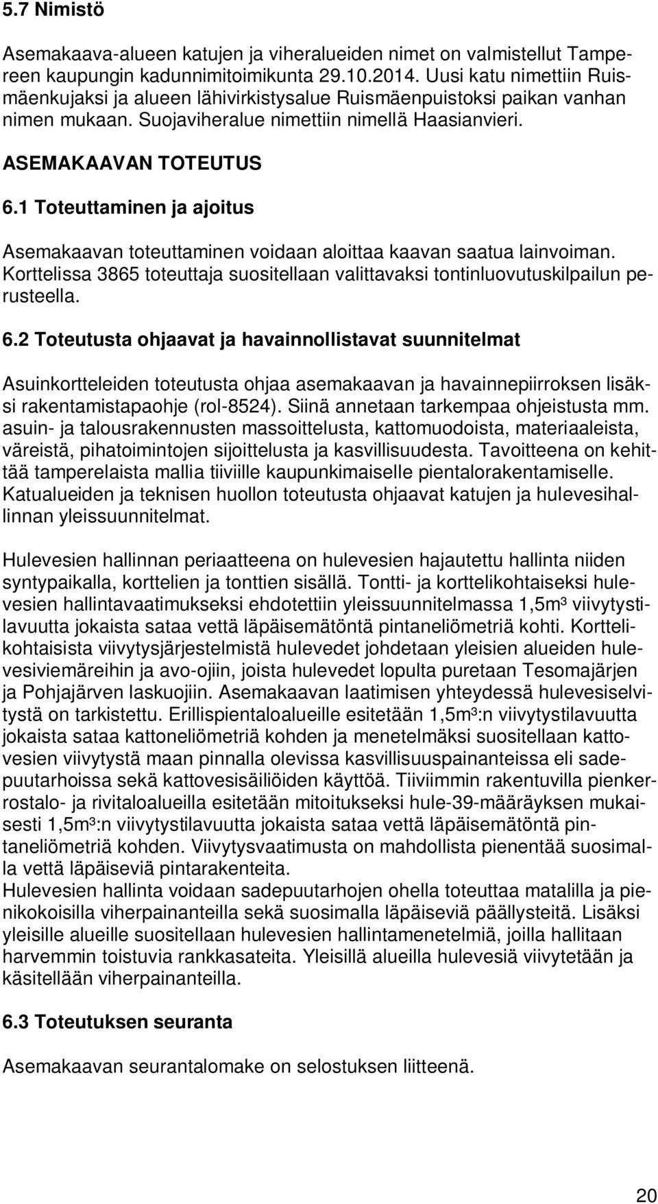 1 Toteuttaminen ja ajoitus Asemakaavan toteuttaminen voidaan aloittaa kaavan saatua lainvoiman. Korttelissa 3865 toteuttaja suositellaan valittavaksi tontinluovutuskilpailun perusteella. 6.