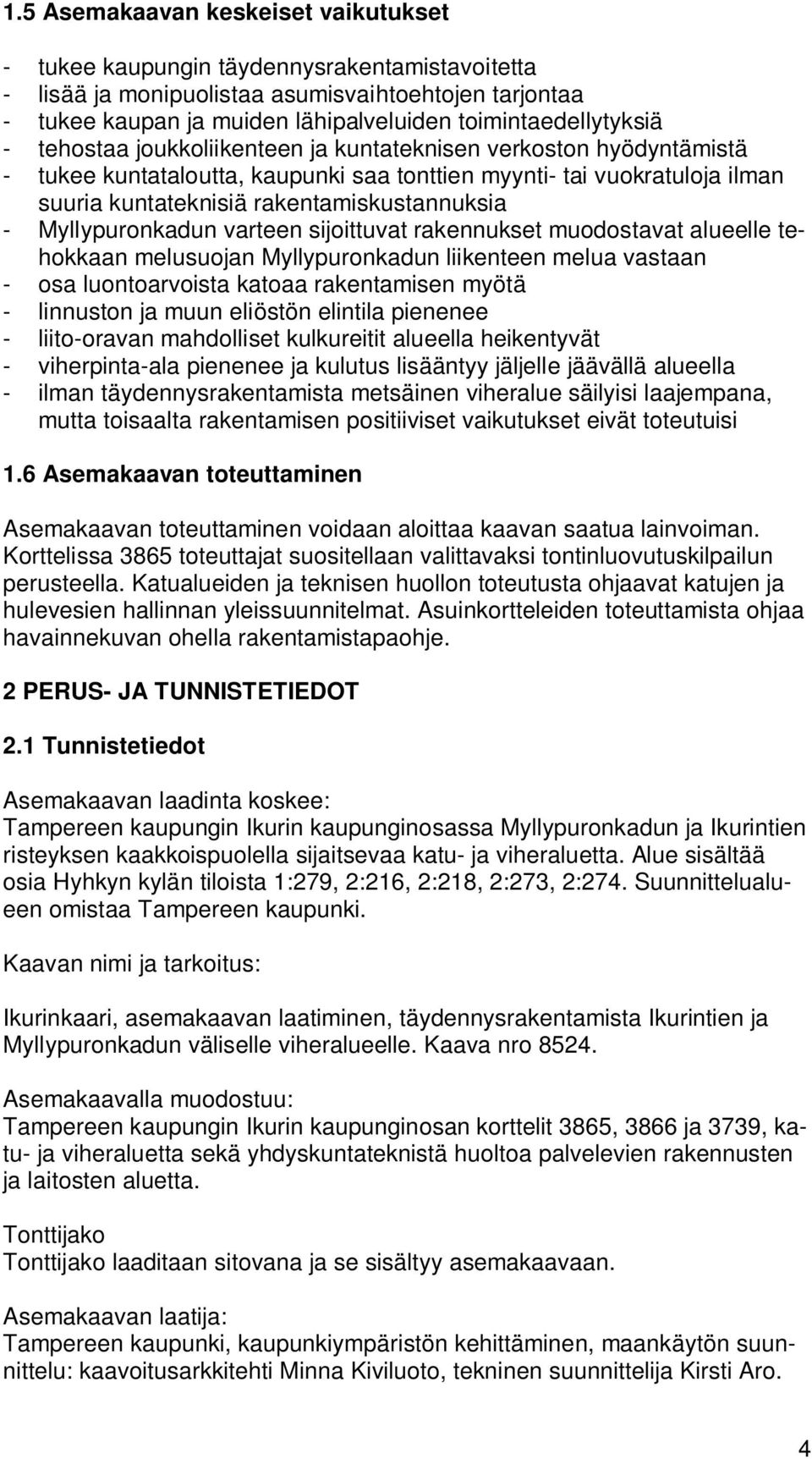 rakentamiskustannuksia - Myllypuronkadun varteen sijoittuvat rakennukset muodostavat alueelle tehokkaan melusuojan Myllypuronkadun liikenteen melua vastaan - osa luontoarvoista katoaa rakentamisen