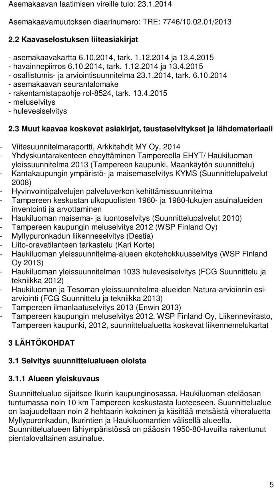 3 Muut kaavaa koskevat asiakirjat, taustaselvitykset ja lähdemateriaali - Viitesuunnitelmaraportti, Arkkitehdit MY Oy, 2014 - Yhdyskuntarakenteen eheyttäminen Tampereella EHYT/ Haukiluoman