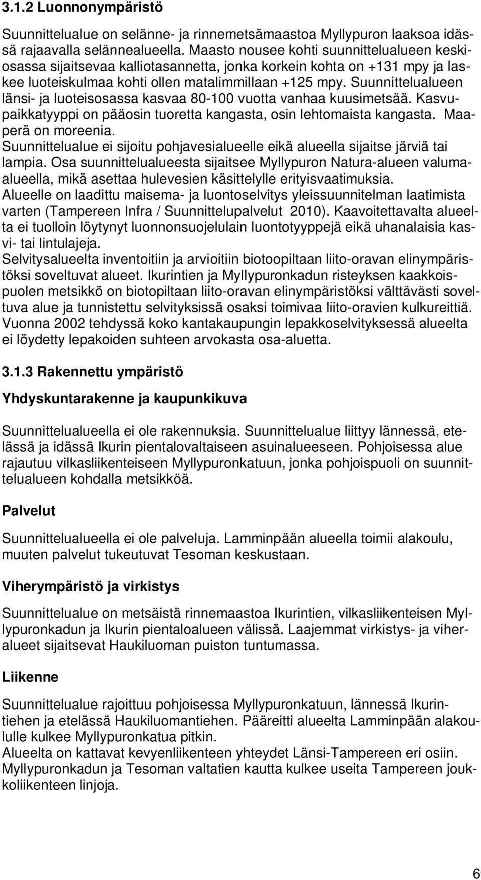 Suunnittelualueen länsi- ja luoteisosassa kasvaa 80-100 vuotta vanhaa kuusimetsää. Kasvupaikkatyyppi on pääosin tuoretta kangasta, osin lehtomaista kangasta. Maaperä on moreenia.