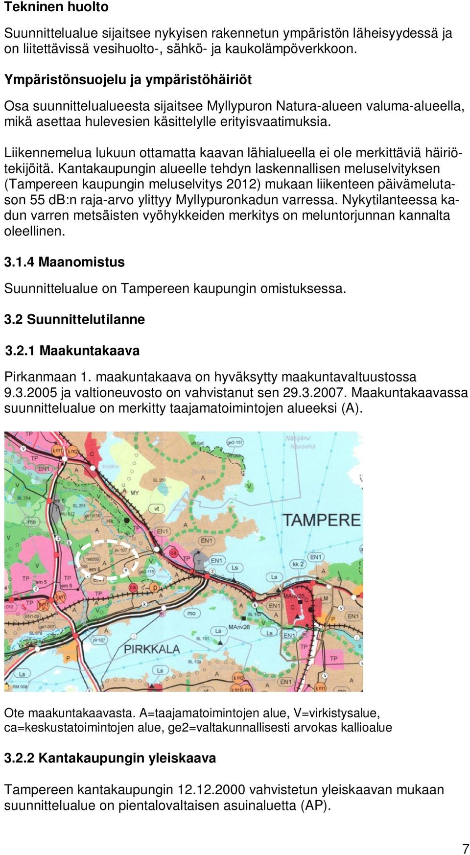Liikennemelua lukuun ottamatta kaavan lähialueella ei ole merkittäviä häiriötekijöitä.