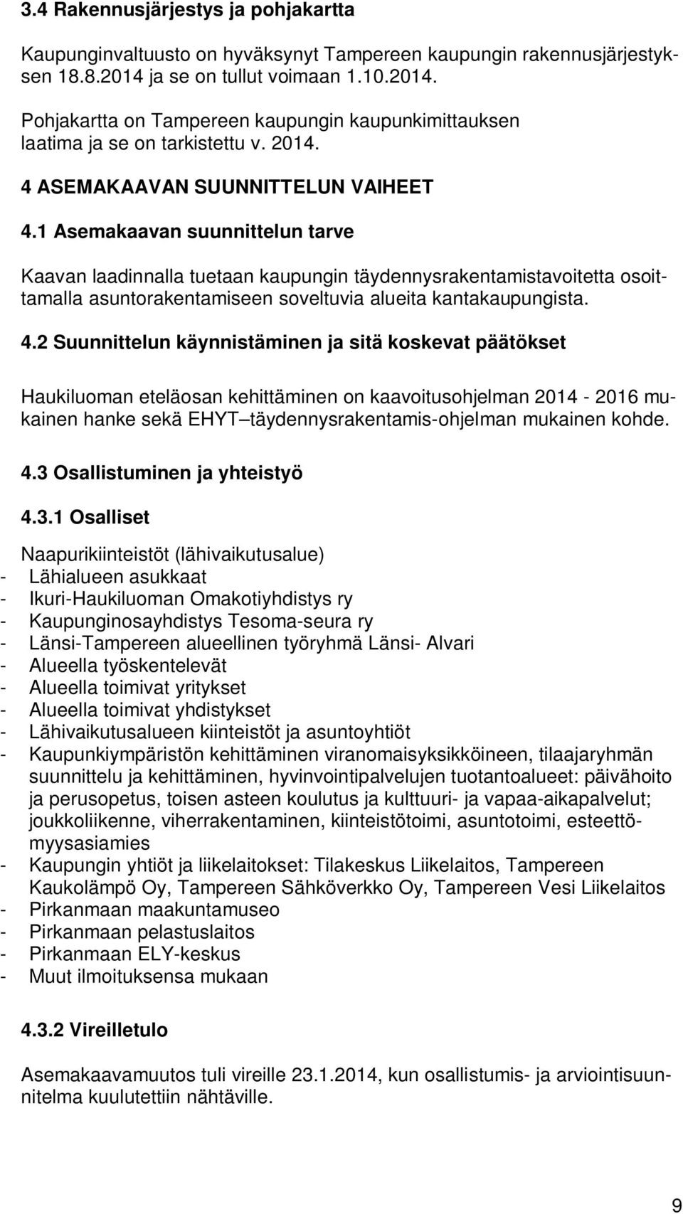 1 Asemakaavan suunnittelun tarve Kaavan laadinnalla tuetaan kaupungin täydennysrakentamistavoitetta osoittamalla asuntorakentamiseen soveltuvia alueita kantakaupungista. 4.