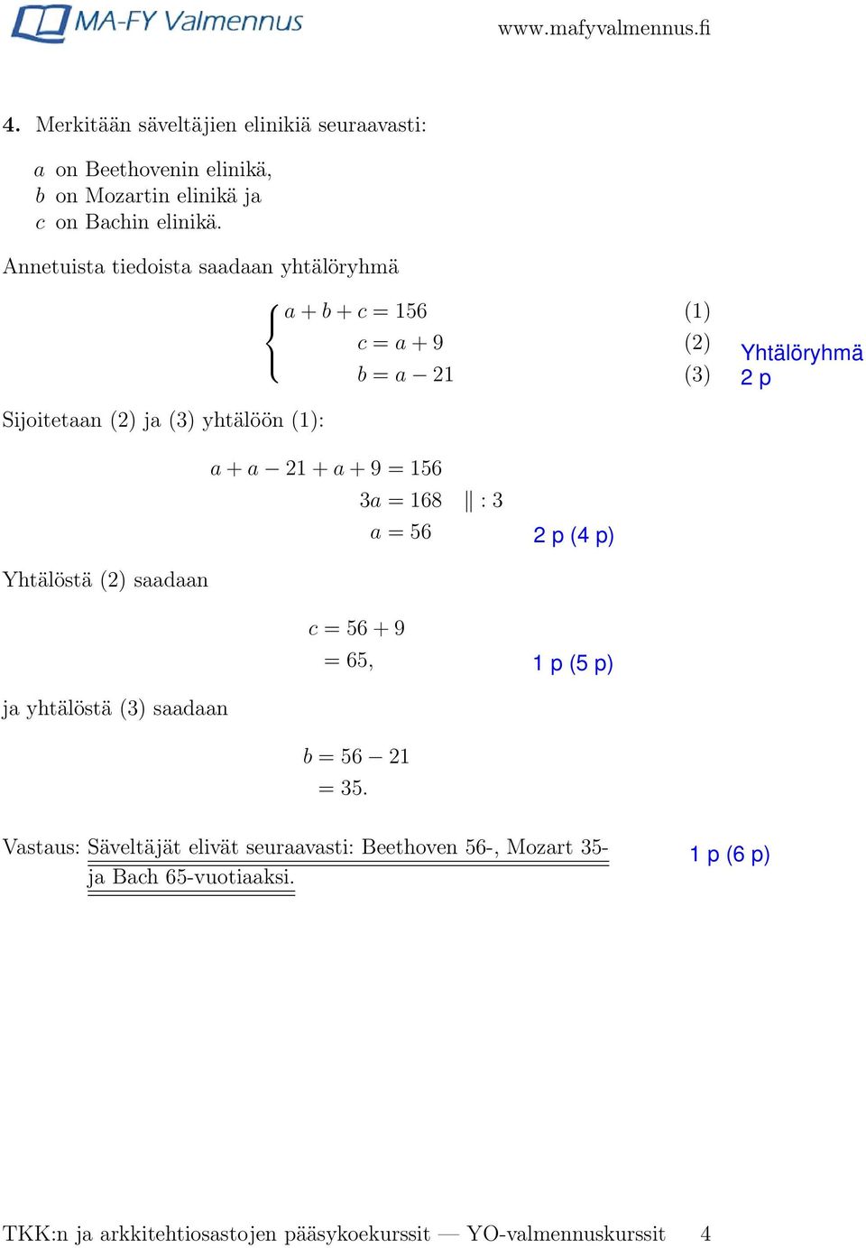 Yhtälöstä () saadaan ja yhtälöstä (3) saadaan a + a 1 + a + 9 = 156 3a = 168 : 3 a = 56 c = 56 + 9 = 65, b = 56 1 = 35.