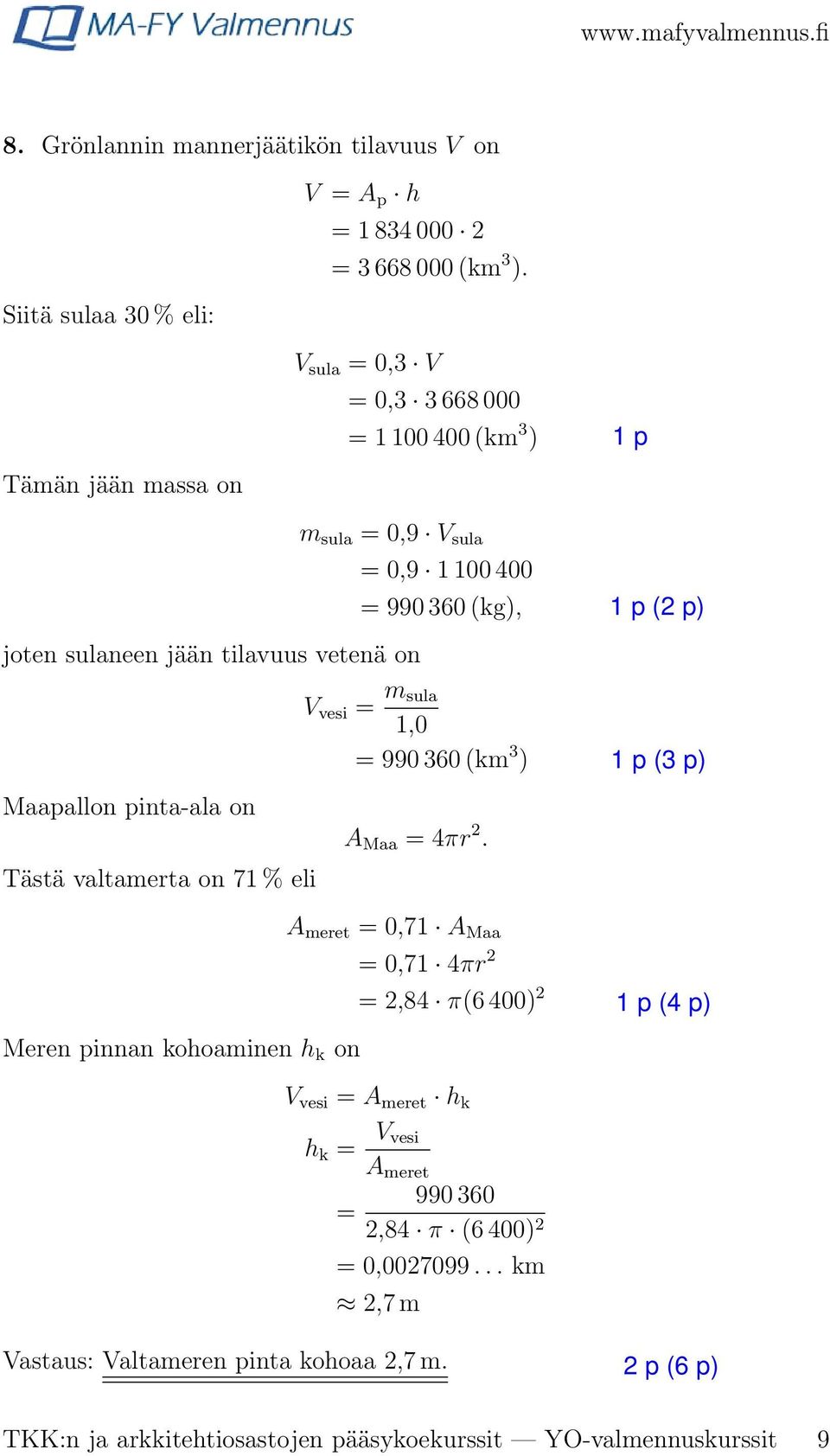 1,0 = 990 360 (km 3 ) Maapallon pinta-ala on Tästä valtamerta on 71 % eli A Maa = 4πr.