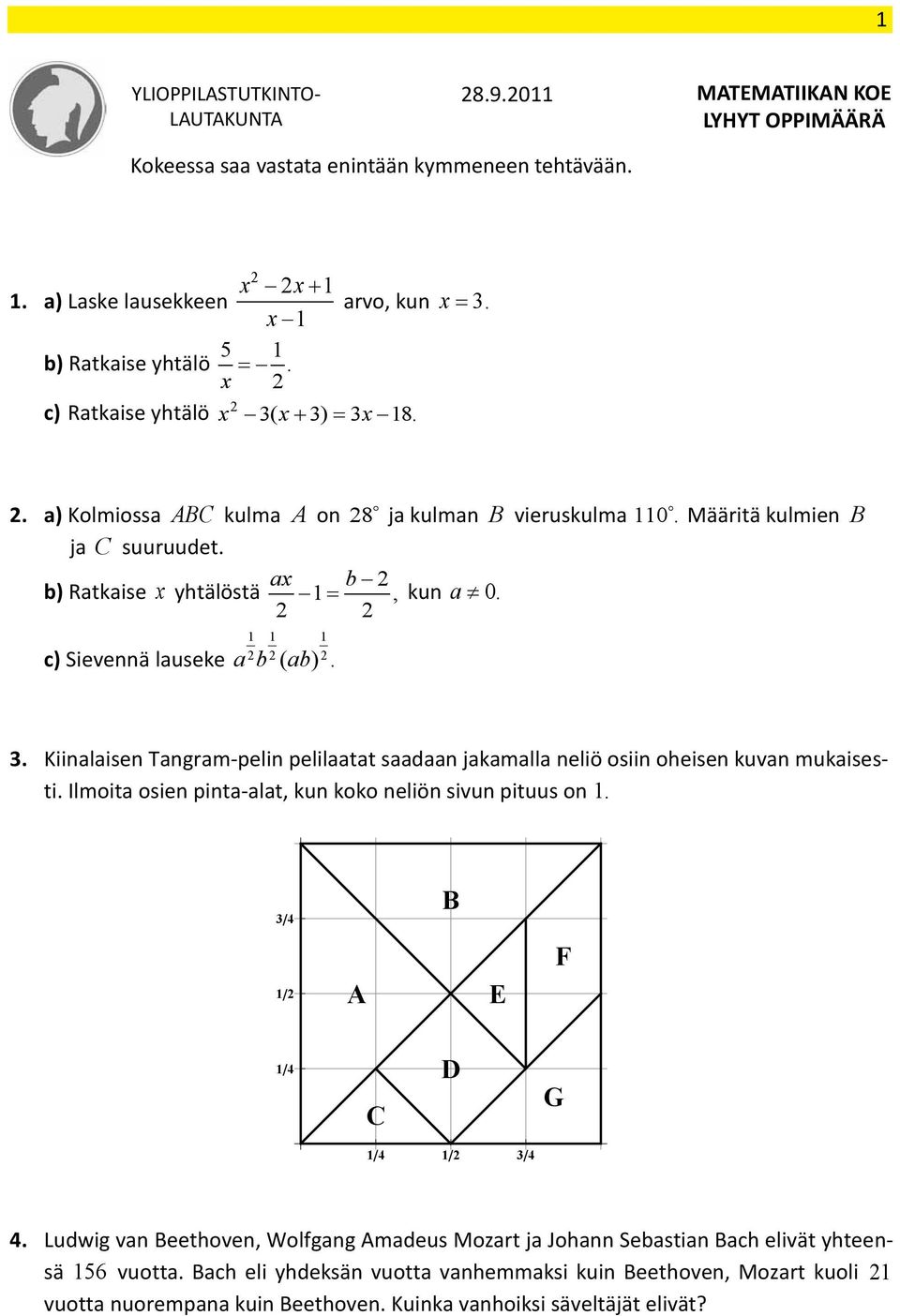 Määritä kulmien B 3. Kiinalaisen Tangram-pelin pelilaatat saadaan jakamalla neliö osiin oheisen kuvan mukaisesti. Ilmoita osien pinta-alat, kun koko neliön sivun pituus on 1. 3 4 B KUVA: tangram.