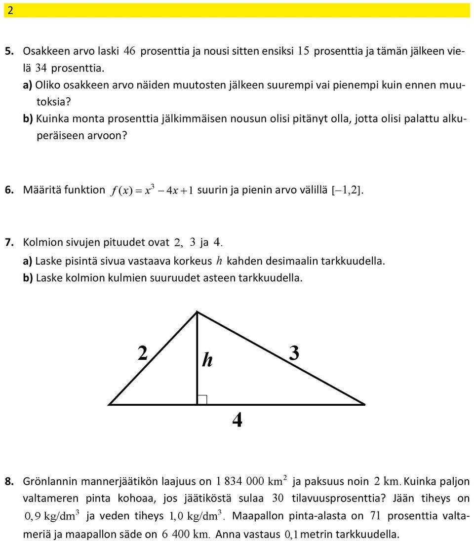 3 6. Määritä funktion f ( x) = x 4x + 1 suurin ja pienin arvo välillä [ 1,]. 7. Kolmion sivujen pituudet ovat, 3 ja 4. a) Laske pisintä sivua vastaava korkeus h kahden desimaalin tarkkuudella.