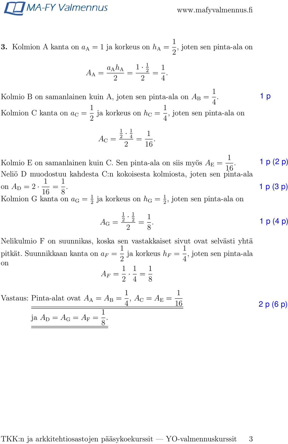 Neliö D muodostuu kahdesta C:n kokoisesta kolmiosta, joten sen pinta-ala 1 on A D = 16 = 1 8. Kolmion G kanta on a G = 1 ja korkeus on h G = 1, joten sen pinta-ala on A G = 1 1 = 1 8.