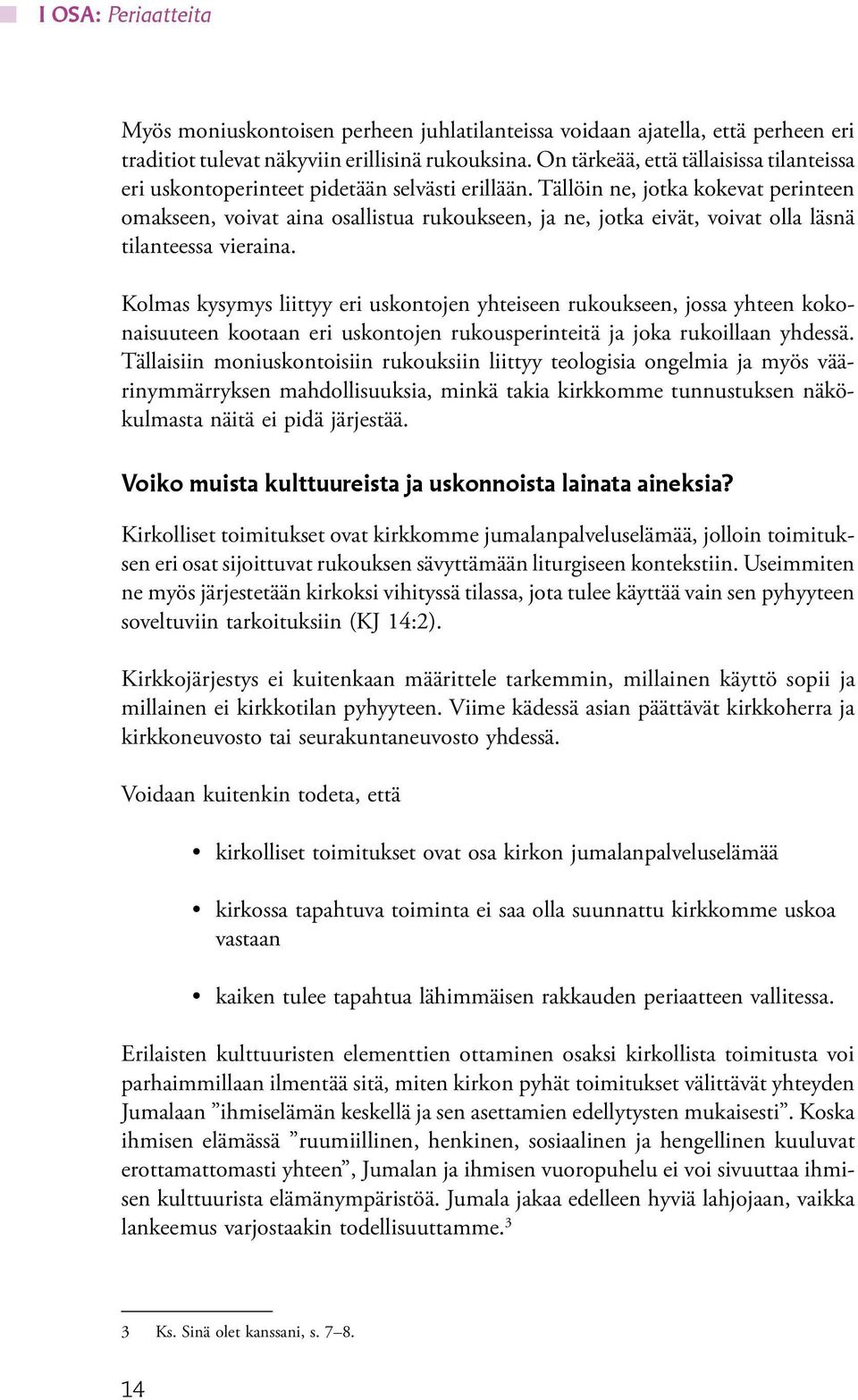 Tällöin ne, jotka kokevat perinteen omakseen, voivat aina osallistua rukoukseen, ja ne, jotka eivät, voivat olla läsnä tilanteessa vieraina.