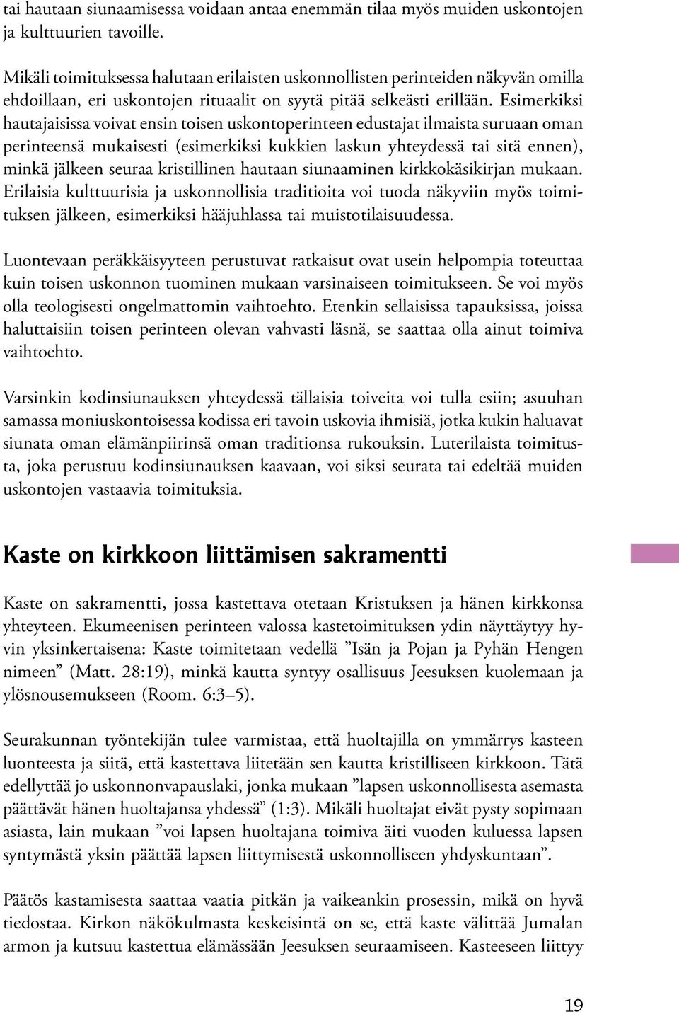 Esimerkiksi hautajaisissa voivat ensin toisen uskontoperinteen edustajat ilmaista suruaan oman perinteensä mukaisesti (esimerkiksi kukkien laskun yhteydessä tai sitä ennen), minkä jälkeen seuraa