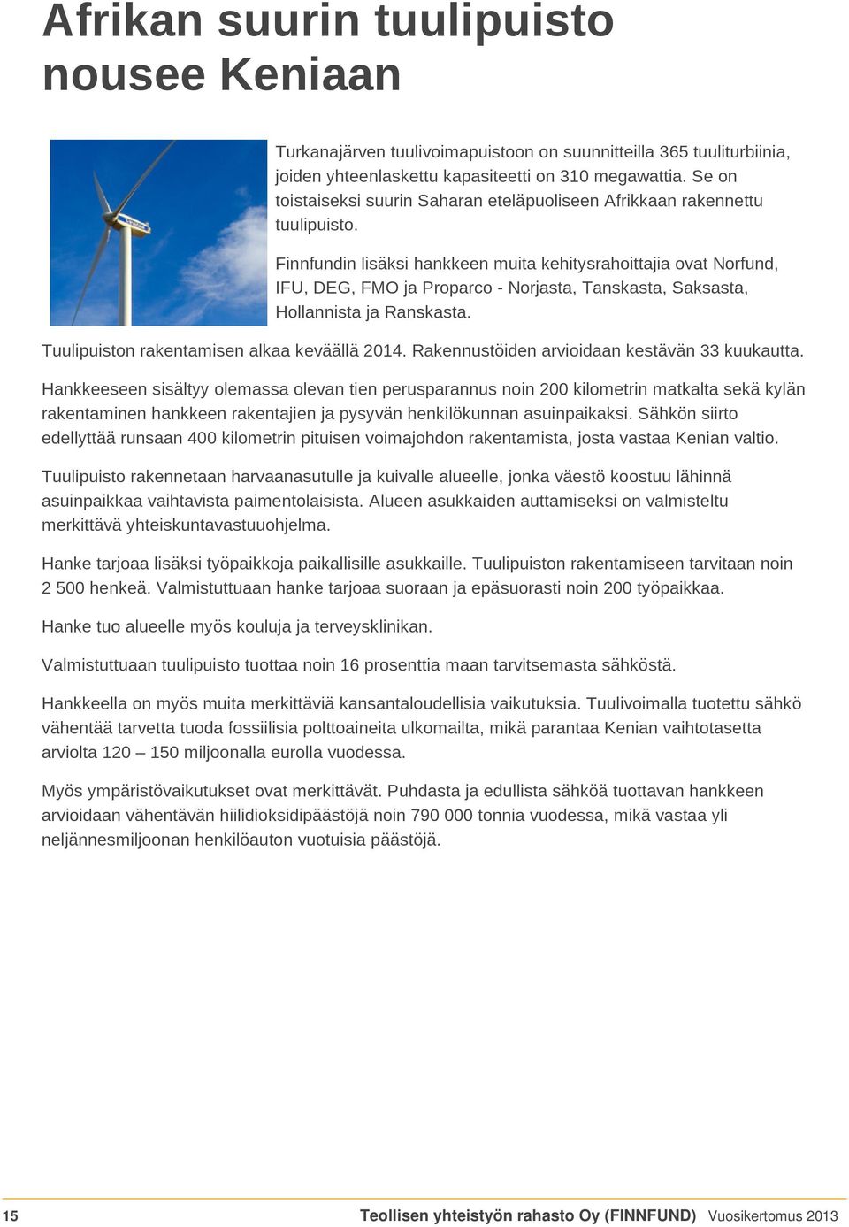 Finnfundin lisäksi hankkeen muita kehitysrahoittajia ovat Norfund, IFU, DEG, FMO ja Proparco - Norjasta, Tanskasta, Saksasta, Hollannista ja Ranskasta. Tuulipuiston rakentamisen alkaa keväällä 2014.