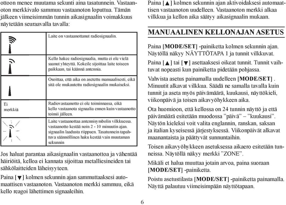 Kello hakee radiosignaalia, mutta ei ole vielä saanut yhteyttä. Kokeile sijoittaa laite toiseen paikkaan, tai käännä antennia.