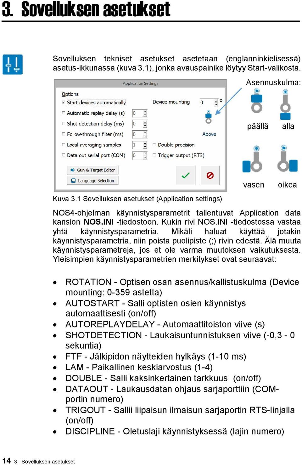 INI -tiedostossa vastaa yhtä käynnistysparametria. Mikäli haluat käyttää jotakin käynnistysparametria, niin poista puolipiste (;) rivin edestä.