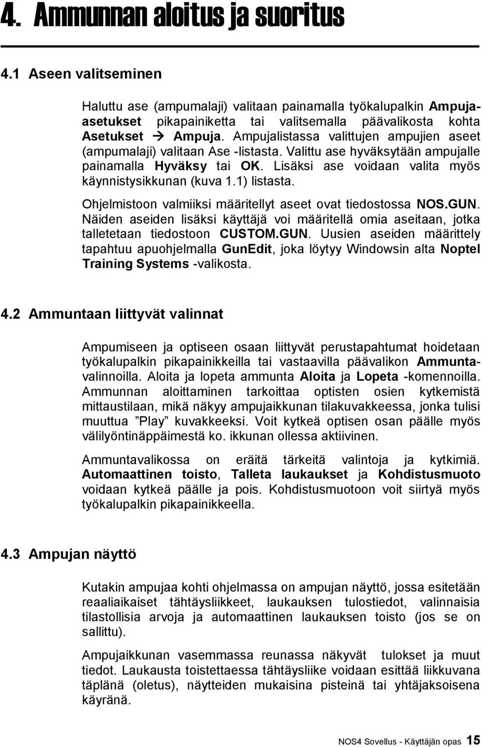 1) listasta. Ohjelmistoon valmiiksi määritellyt aseet ovat tiedostossa NOS.GUN. Näiden aseiden lisäksi käyttäjä voi määritellä omia aseitaan, jotka talletetaan tiedostoon CUSTOM.GUN. Uusien aseiden määrittely tapahtuu apuohjelmalla GunEdit, joka löytyy Windowsin alta Noptel Training Systems -valikosta.