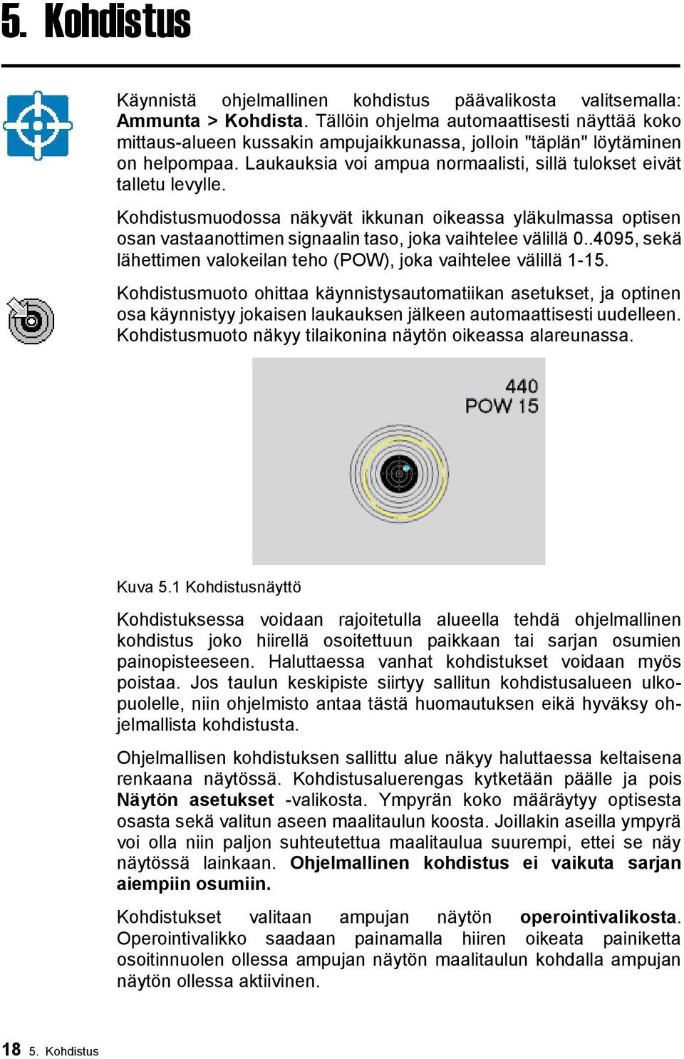 Kohdistusmuodossa näkyvät ikkunan oikeassa yläkulmassa optisen osan vastaanottimen signaalin taso, joka vaihtelee välillä 0..4095, sekä lähettimen valokeilan teho (POW), joka vaihtelee välillä 1-15.