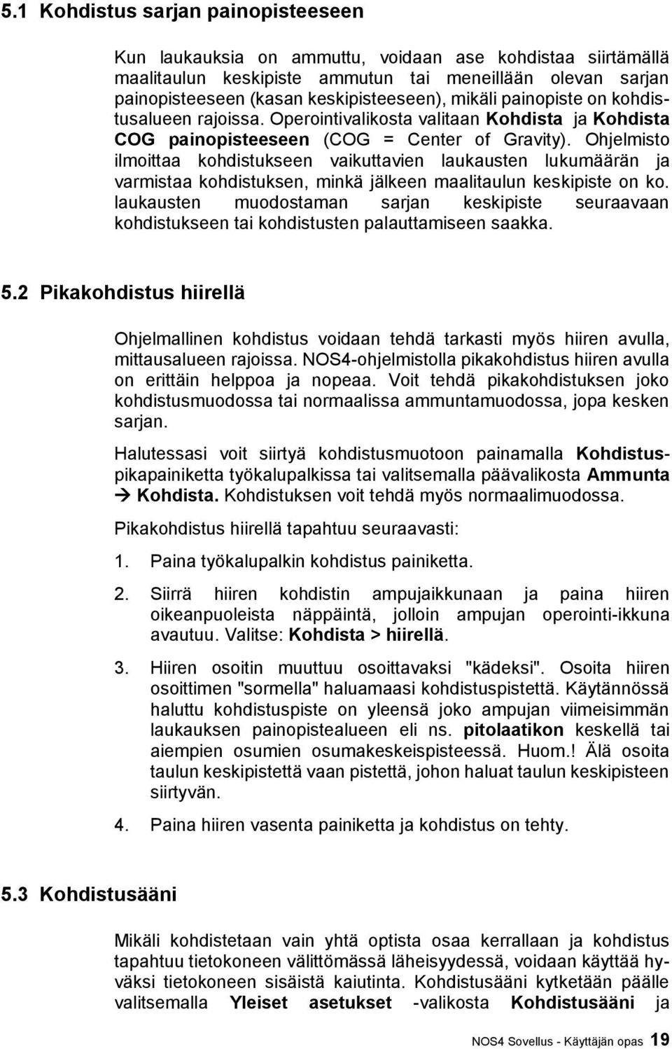 Ohjelmisto ilmoittaa kohdistukseen vaikuttavien laukausten lukumäärän ja varmistaa kohdistuksen, minkä jälkeen maalitaulun keskipiste on ko.