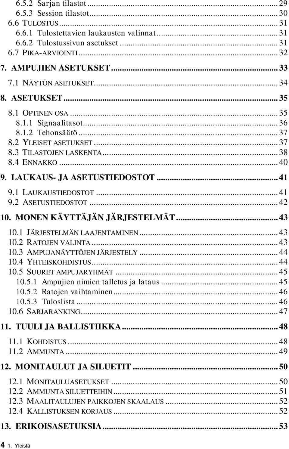 4 ENNAKKO... 40 9. LAUKAUS- JA ASETUSTIEDOSTOT... 41 9.1 LAUKAUSTIEDOSTOT... 41 9.2 ASETUSTIEDOSTOT... 42 10. MONEN KÄYTTÄJÄN JÄRJESTELMÄT... 43 10.1 JÄRJESTELMÄN LAAJENTAMINEN... 43 10.2 RATOJEN VALINTA.