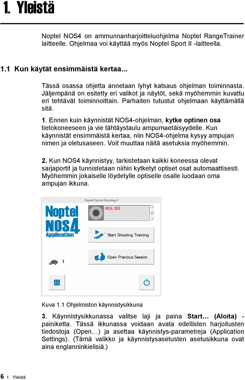 Parhaiten tutustut ohjelmaan käyttämällä sitä. 1. Ennen kuin käynnistät NOS4-ohjelman, kytke optinen osa tietokoneeseen ja vie tähtäystaulu ampumaetäisyydelle.