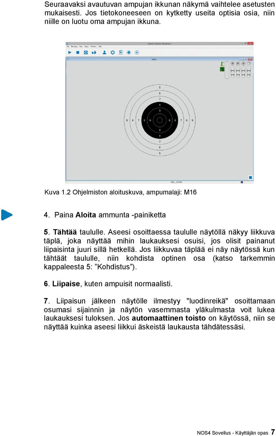 Aseesi osoittaessa taululle näytöllä näkyy liikkuva täplä, joka näyttää mihin laukauksesi osuisi, jos olisit painanut liipaisinta juuri sillä hetkellä.