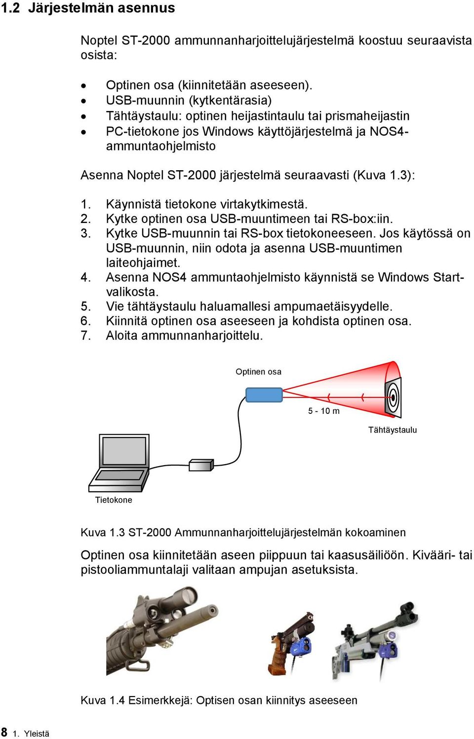 seuraavasti (Kuva 1.3): 1. Käynnistä tietokone virtakytkimestä. 2. Kytke optinen osa USB-muuntimeen tai RS-box:iin. 3. Kytke USB-muunnin tai RS-box tietokoneeseen.