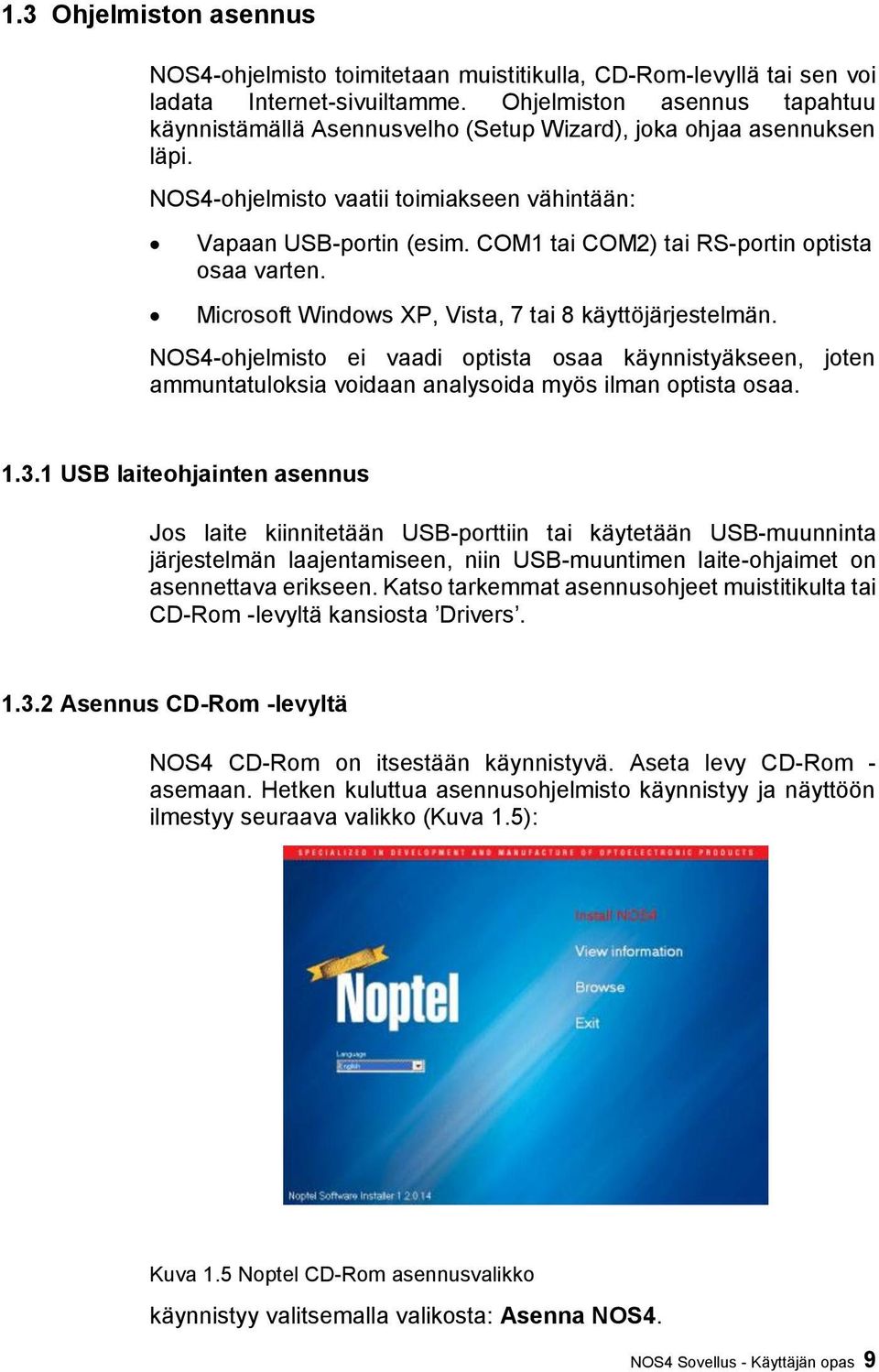 COM1 tai COM2) tai RS-portin optista osaa varten. Microsoft Windows XP, Vista, 7 tai 8 käyttöjärjestelmän.