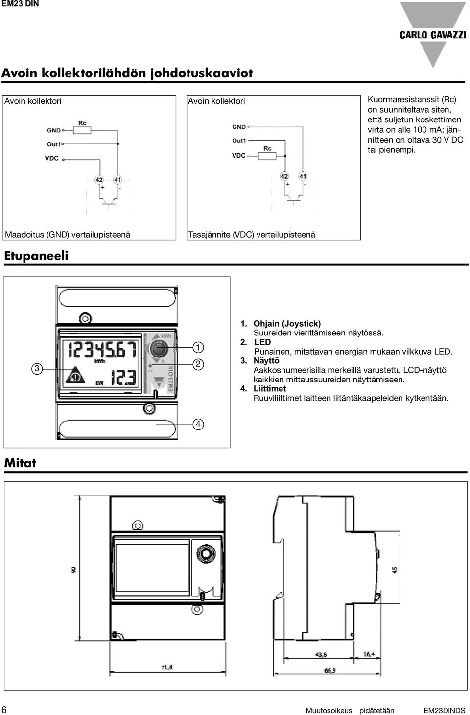 Ohjain (Joystick) Suureiden vierittämiseen näytössä. 2. LED Punainen, mitattavan energian mukaan vilkkuva LED. 3.