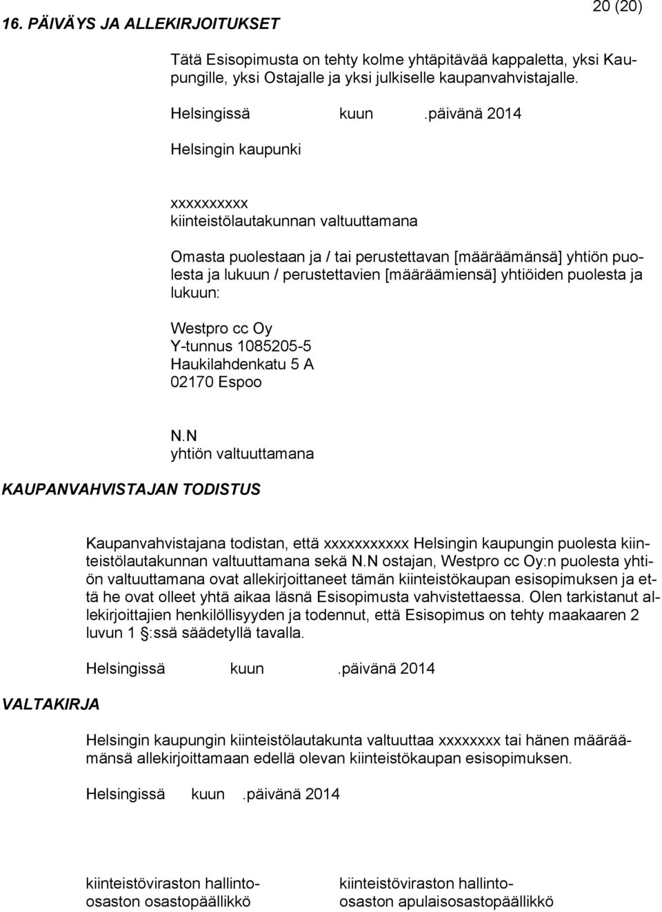 yhtiöiden puolesta ja lukuun: Westpro cc Oy Y-tunnus 1085205-5 Haukilahdenkatu 5 A 02170 Espoo N.