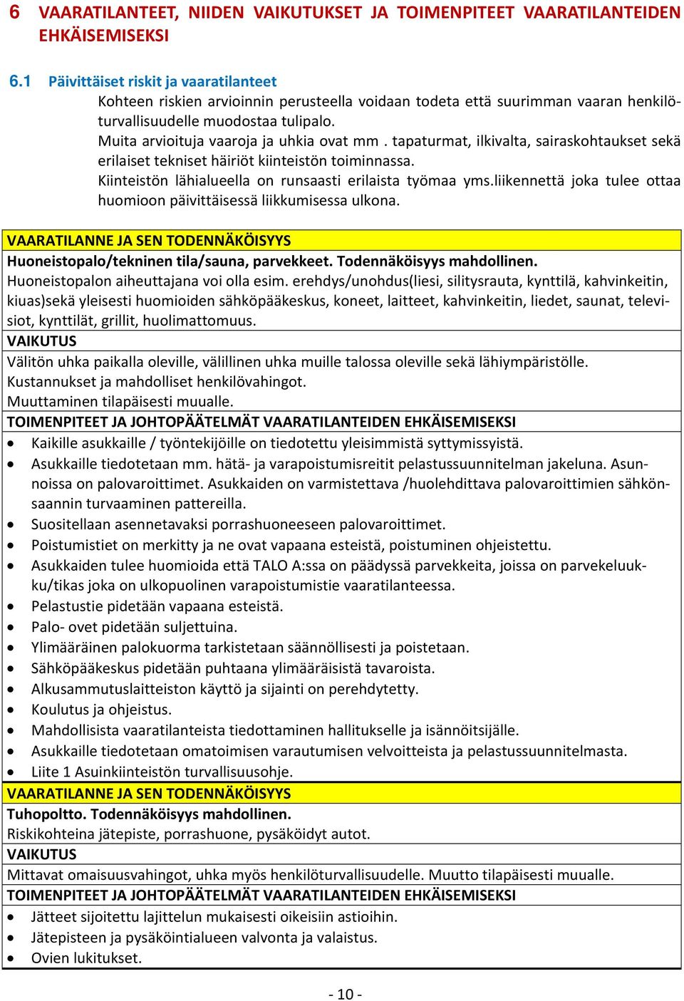Muita arvioituja vaaroja ja uhkia ovat mm. tapaturmat, ilkivalta, sairaskohtaukset sekä erilaiset tekniset häiriöt kiinteistön toiminnassa. Kiinteistön lähialueella on runsaasti erilaista työmaa yms.