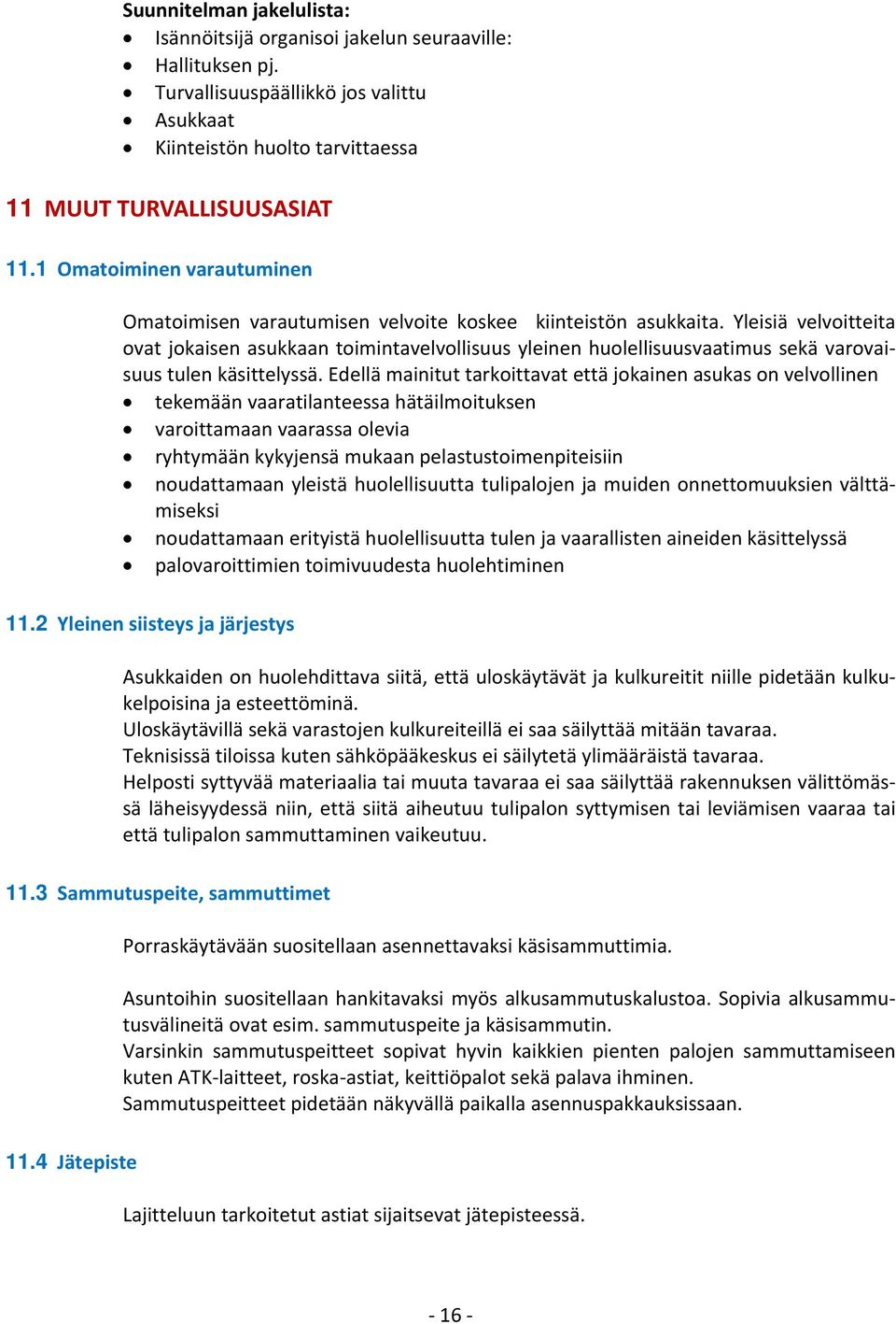 Yleisiä velvoitteita ovat jokaisen asukkaan toimintavelvollisuus yleinen huolellisuusvaatimus sekä varovaisuus tulen käsittelyssä.
