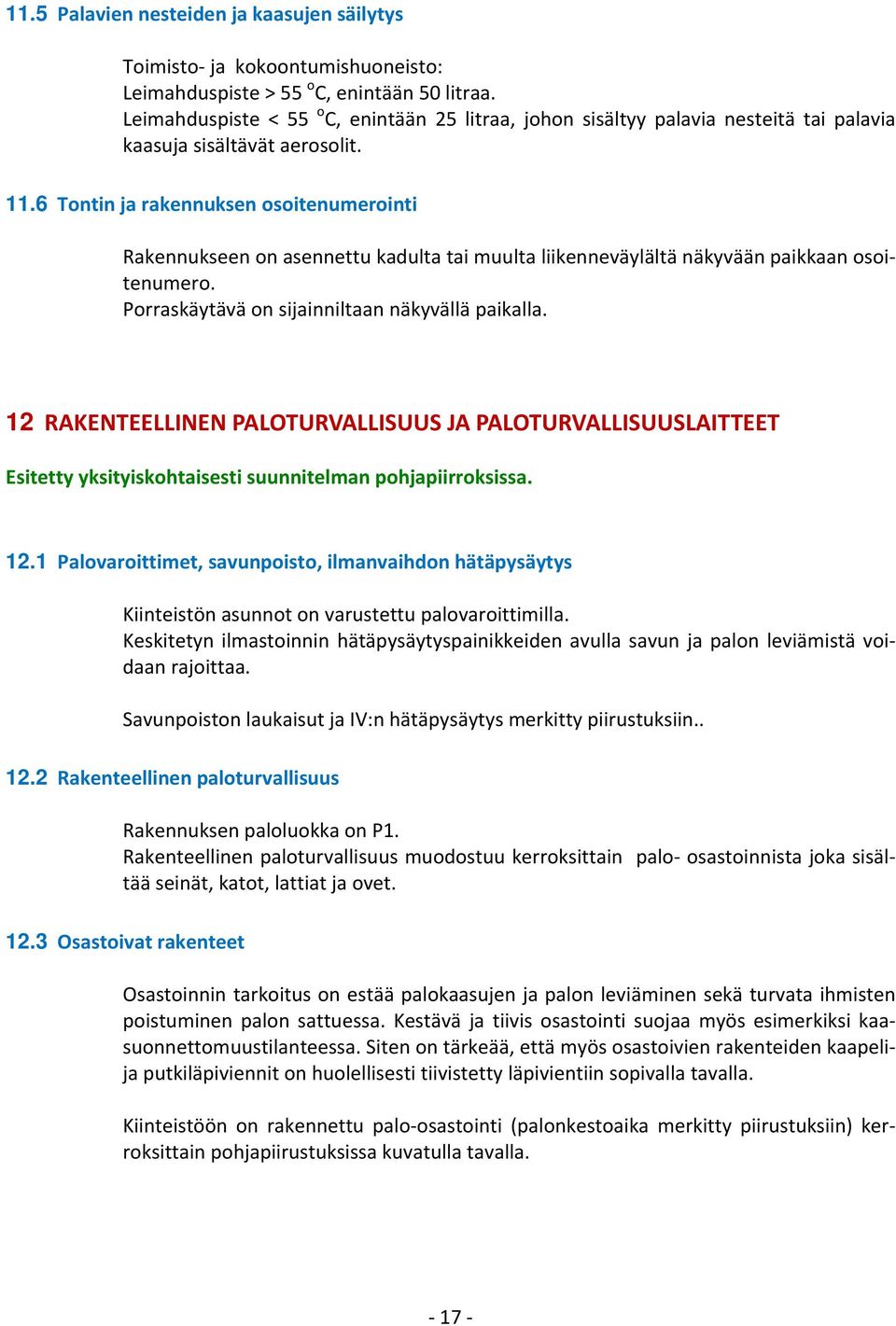 6 Tontin ja rakennuksen osoitenumerointi Rakennukseen on asennettu kadulta tai muulta liikenneväylältä näkyvään paikkaan osoitenumero. Porraskäytävä on sijainniltaan näkyvällä paikalla.