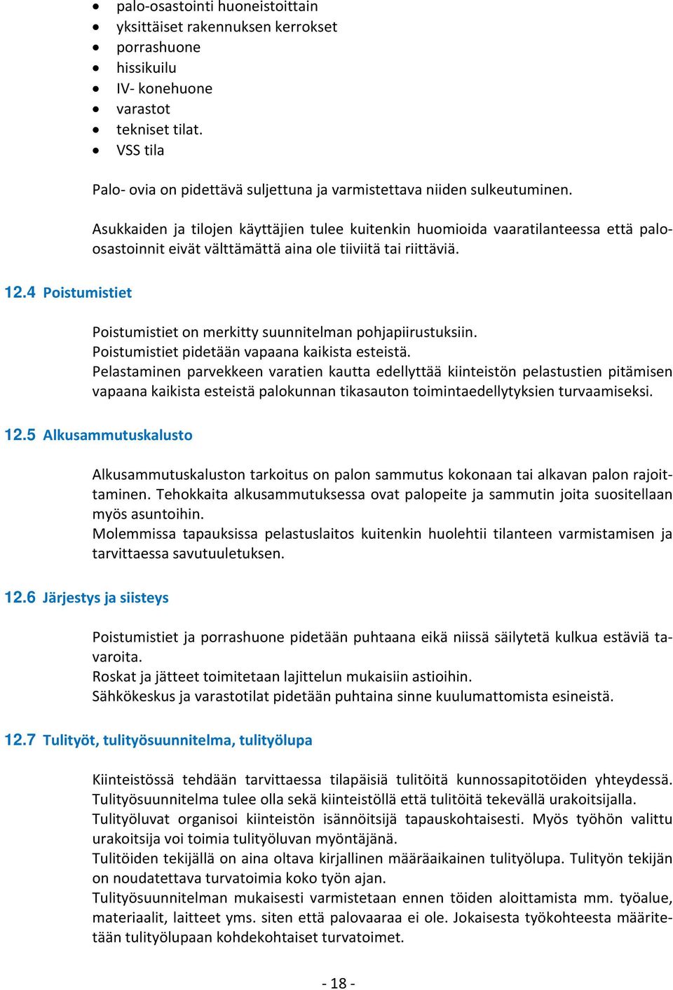 Asukkaiden ja tilojen käyttäjien tulee kuitenkin huomioida vaaratilanteessa että paloosastoinnit eivät välttämättä aina ole tiiviitä tai riittäviä.