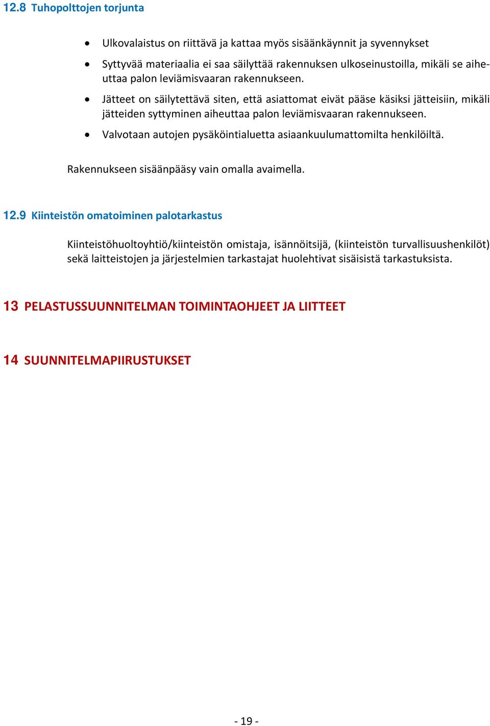 Valvotaan autojen pysäköintialuetta asiaankuulumattomilta henkilöiltä. Rakennukseen sisäänpääsy vain omalla avaimella. 12.