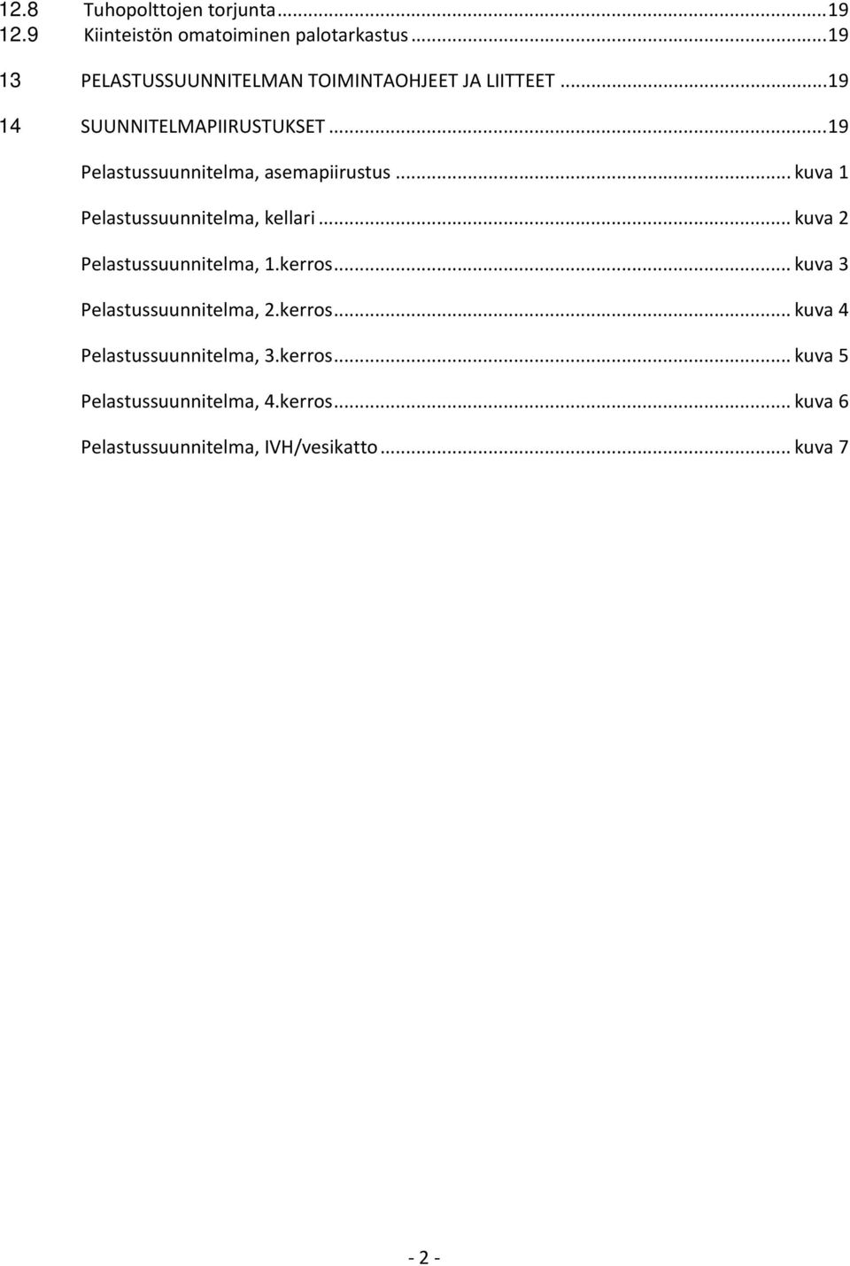.. 19 Pelastussuunnitelma, asemapiirustus... kuva 1 Pelastussuunnitelma, kellari... kuva 2 Pelastussuunnitelma, 1.