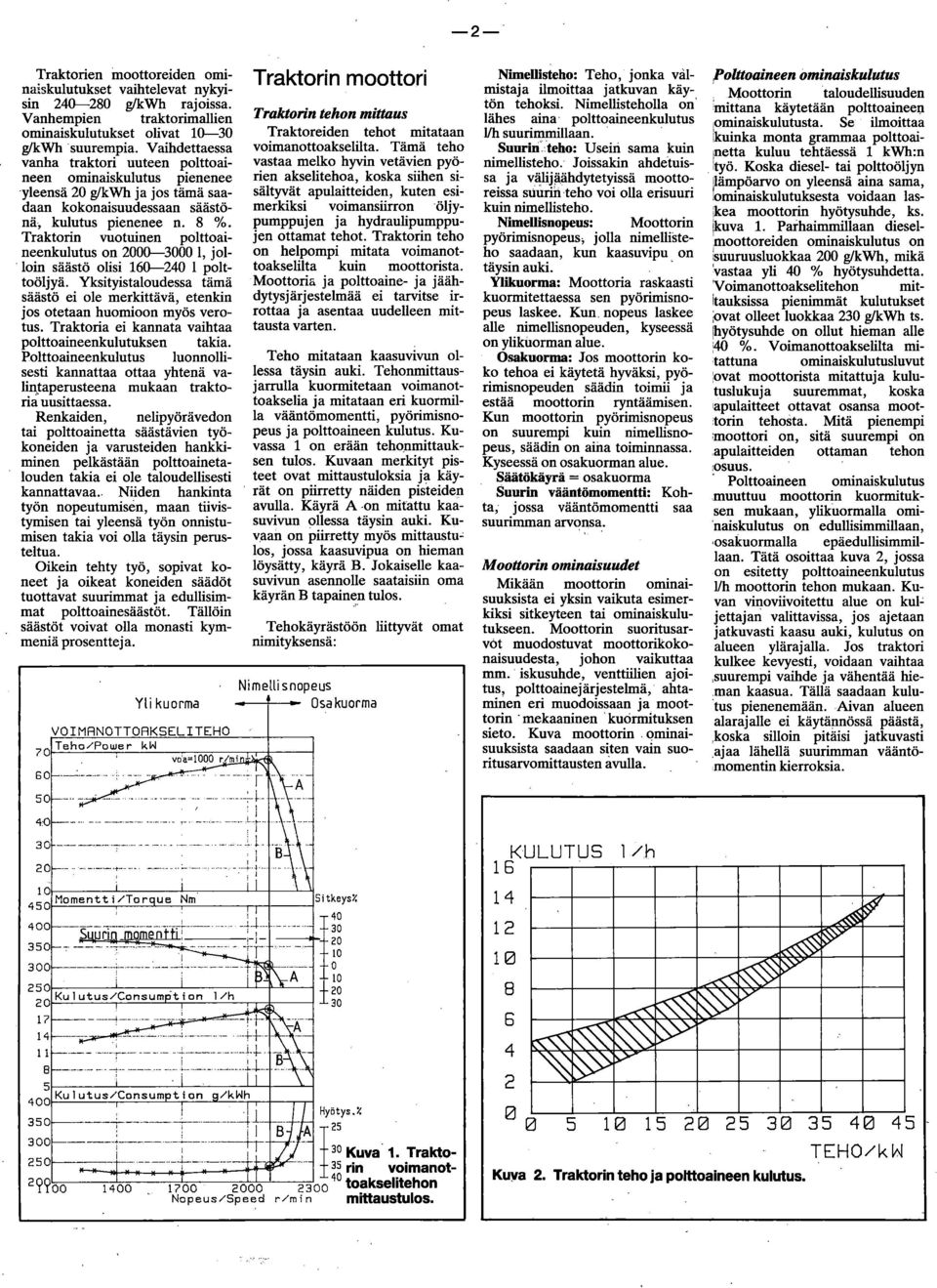 Traktorin vuotuinen polttoaineenkulutus on 2000-3000, jolloin säästö olisi 60-240 polttoöljyä. Yksityistaloudessa tämä säästö ei ole merkittävä, etenkin jos otetaan huomioon myös verotus.