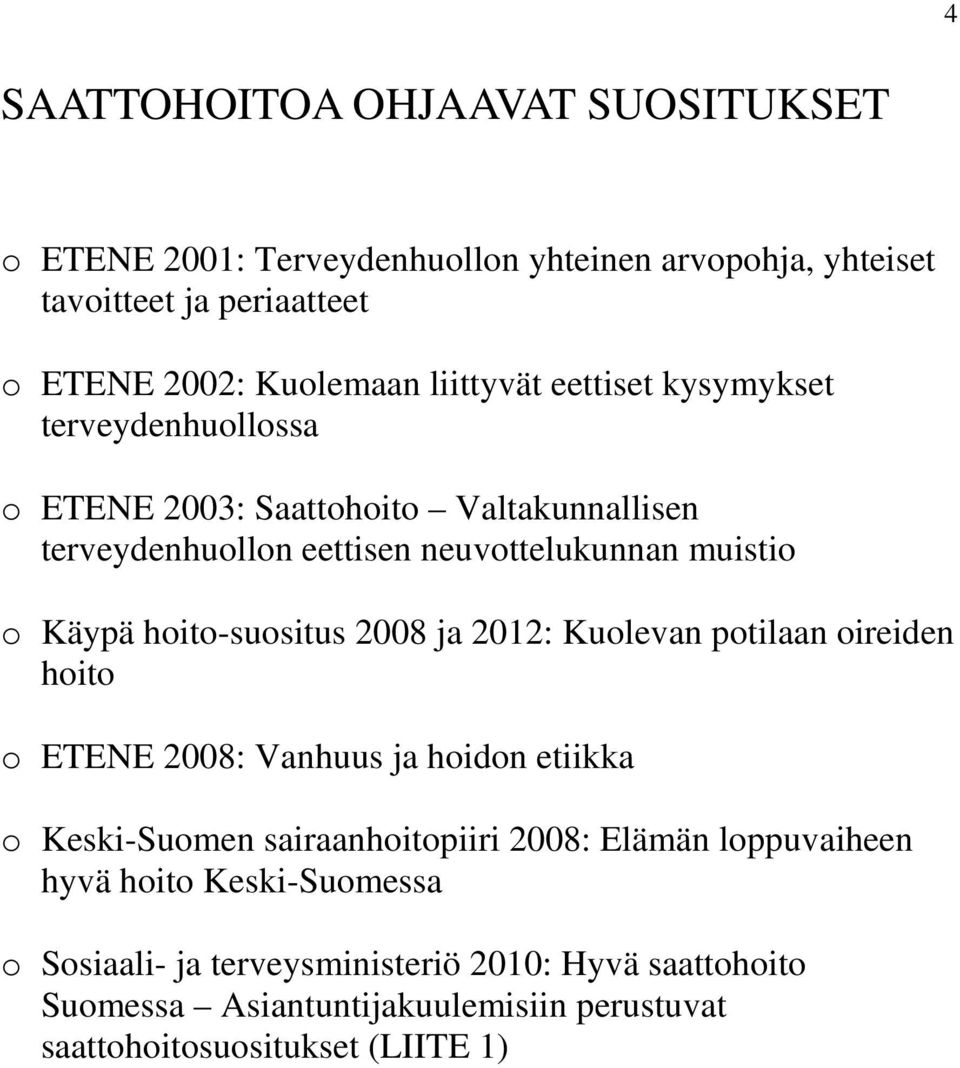 hoito-suositus 2008 ja 2012: Kuolevan potilaan oireiden hoito o ETENE 2008: Vanhuus ja hoidon etiikka o Keski-Suomen sairaanhoitopiiri 2008: Elämän