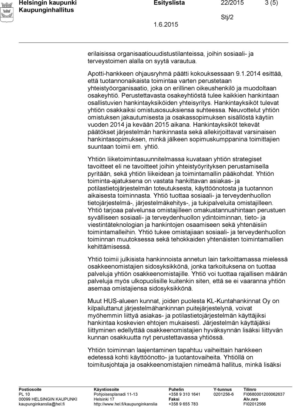 Perustettavasta osakeyhtiöstä tulee kaikkien hankintaan osallistuvien hankintayksiköiden yhteisyritys. Hankintayksiköt tulevat yhtiön osakkaiksi omistusosuuksiensa suhteessa.