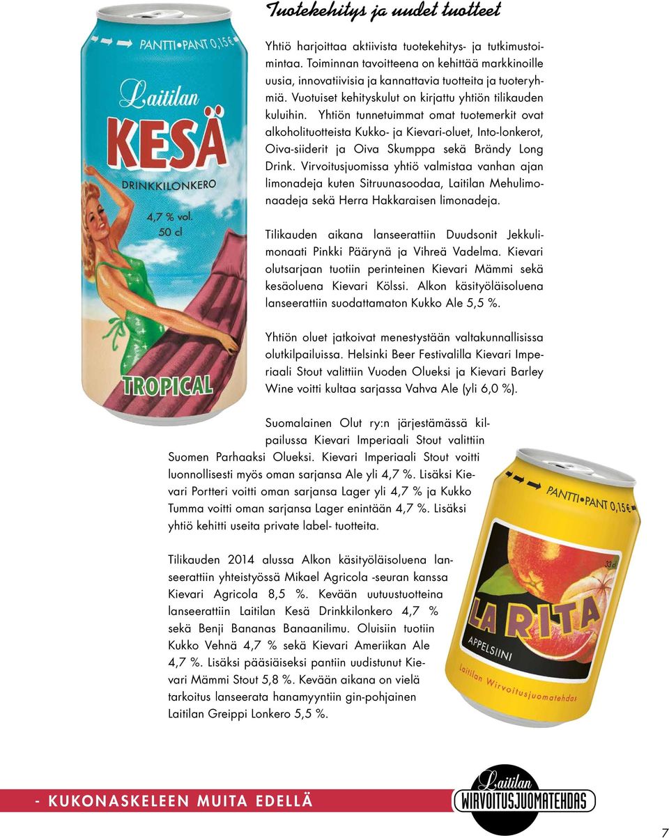 Yhtiön tunnetuimmat omat tuotemerkit ovat alkoholituotteista Kukko- ja Kievari-oluet, Into-lonkerot, Oiva-siiderit ja Oiva Skumppa sekä Brändy Long Drink.