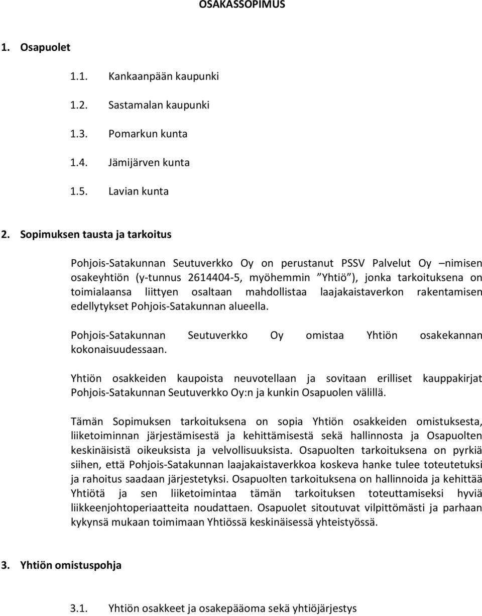 liittyen osaltaan mahdollistaa laajakaistaverkon rakentamisen edellytykset Pohjois-Satakunnan alueella. Pohjois-Satakunnan Seutuverkko Oy omistaa Yhtiön osakekannan kokonaisuudessaan.