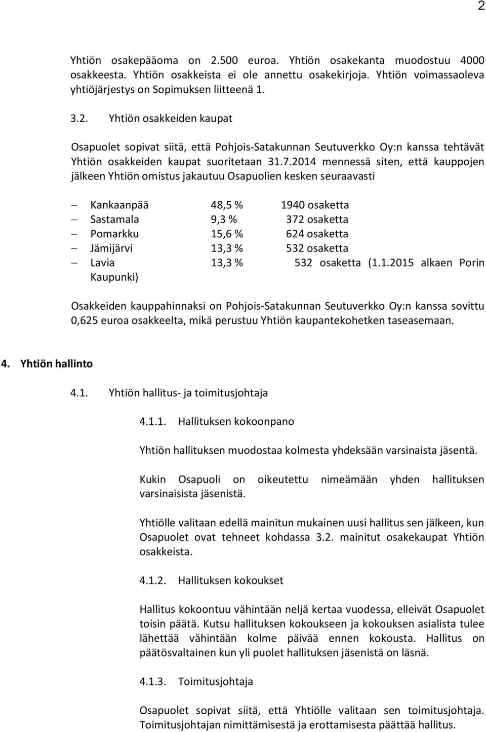 13,3 % 532 osaketta Lavia 13,3 % 532 osaketta (1.1.2015 alkaen Porin Kaupunki) Osakkeiden kauppahinnaksi on Pohjois-Satakunnan Seutuverkko Oy:n kanssa sovittu 0,625 euroa osakkeelta, mikä perustuu Yhtiön kaupantekohetken taseasemaan.