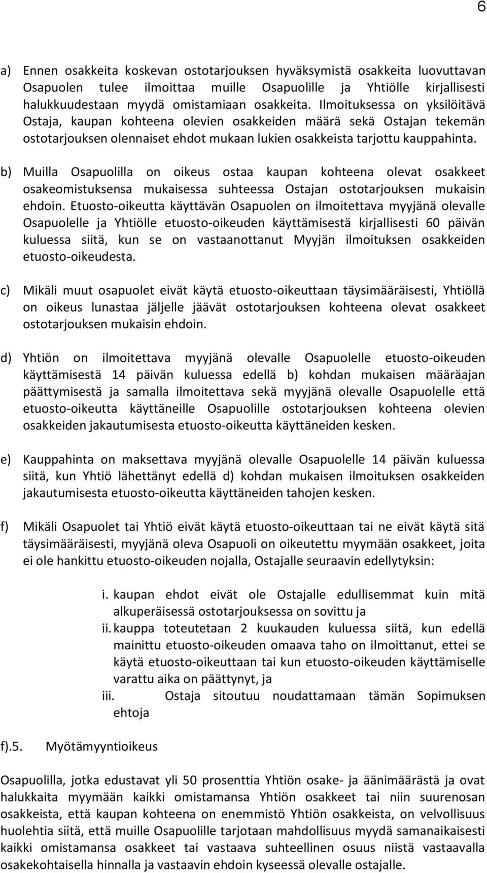 b) Muilla Osapuolilla on oikeus ostaa kaupan kohteena olevat osakkeet osakeomistuksensa mukaisessa suhteessa Ostajan ostotarjouksen mukaisin ehdoin.