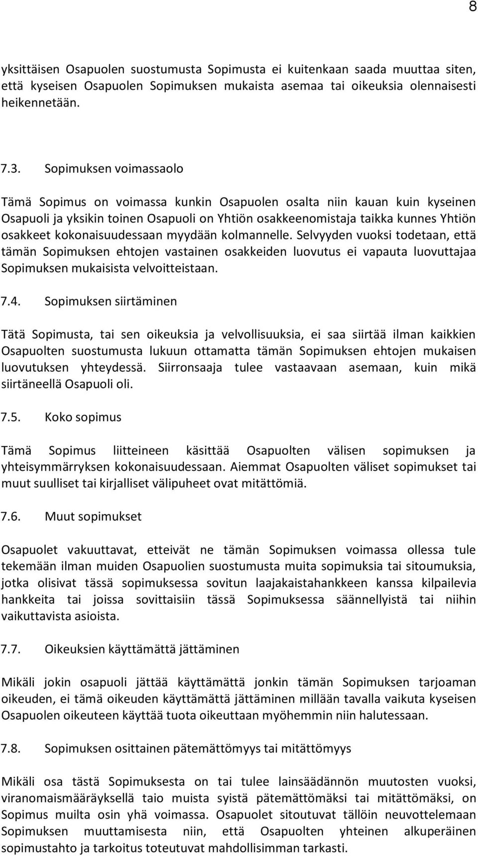 kokonaisuudessaan myydään kolmannelle. Selvyyden vuoksi todetaan, että tämän Sopimuksen ehtojen vastainen osakkeiden luovutus ei vapauta luovuttajaa Sopimuksen mukaisista velvoitteistaan. 7.4.